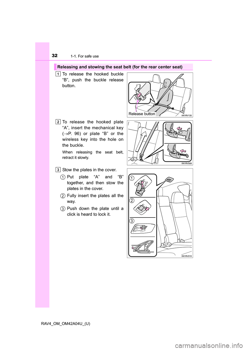 TOYOTA RAV4 2014 XA40 / 4.G Owners Guide 321-1. For safe use
RAV4_OM_OM42A04U_(U)
To release the hooked buckle
“B”, push the buckle release
button.
To release the hooked plate
“A”, insert the mechanical key
( P. 96) or plate “B TOYOTA RAV4 2014 XA40 / 4.G Owners Guide 321-1. For safe use
RAV4_OM_OM42A04U_(U)
To release the hooked buckle
“B”, push the buckle release
button.
To release the hooked plate
“A”, insert the mechanical key
( P. 96) or plate “B