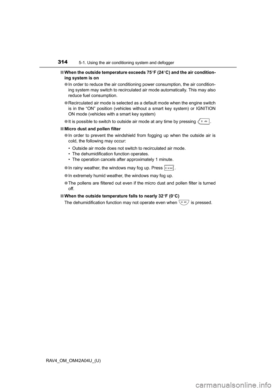 TOYOTA RAV4 2014 XA40 / 4.G Owners Manual 314
RAV4_OM_OM42A04U_(U)
5-1. Using the air conditioning system and defogger
■When the outside temperature exceeds 75 F (24C) and the air condition-
ing system is on
● In order to reduce the TOYOTA RAV4 2014 XA40 / 4.G Owners Manual 314
RAV4_OM_OM42A04U_(U)
5-1. Using the air conditioning system and defogger
■When the outside temperature exceeds 75 F (24C) and the air condition-
ing system is on
● In order to reduce the