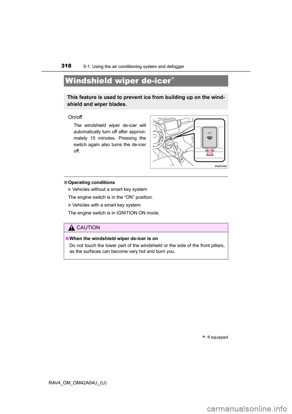 TOYOTA RAV4 2014 XA40 / 4.G Owners Manual 318
RAV4_OM_OM42A04U_(U)
5-1. Using the air conditioning system and defogger
Windshield wiper de-icer
On/off
The windshield wiper de-icer will
automatically turn off after approxi-
mately 15 minute