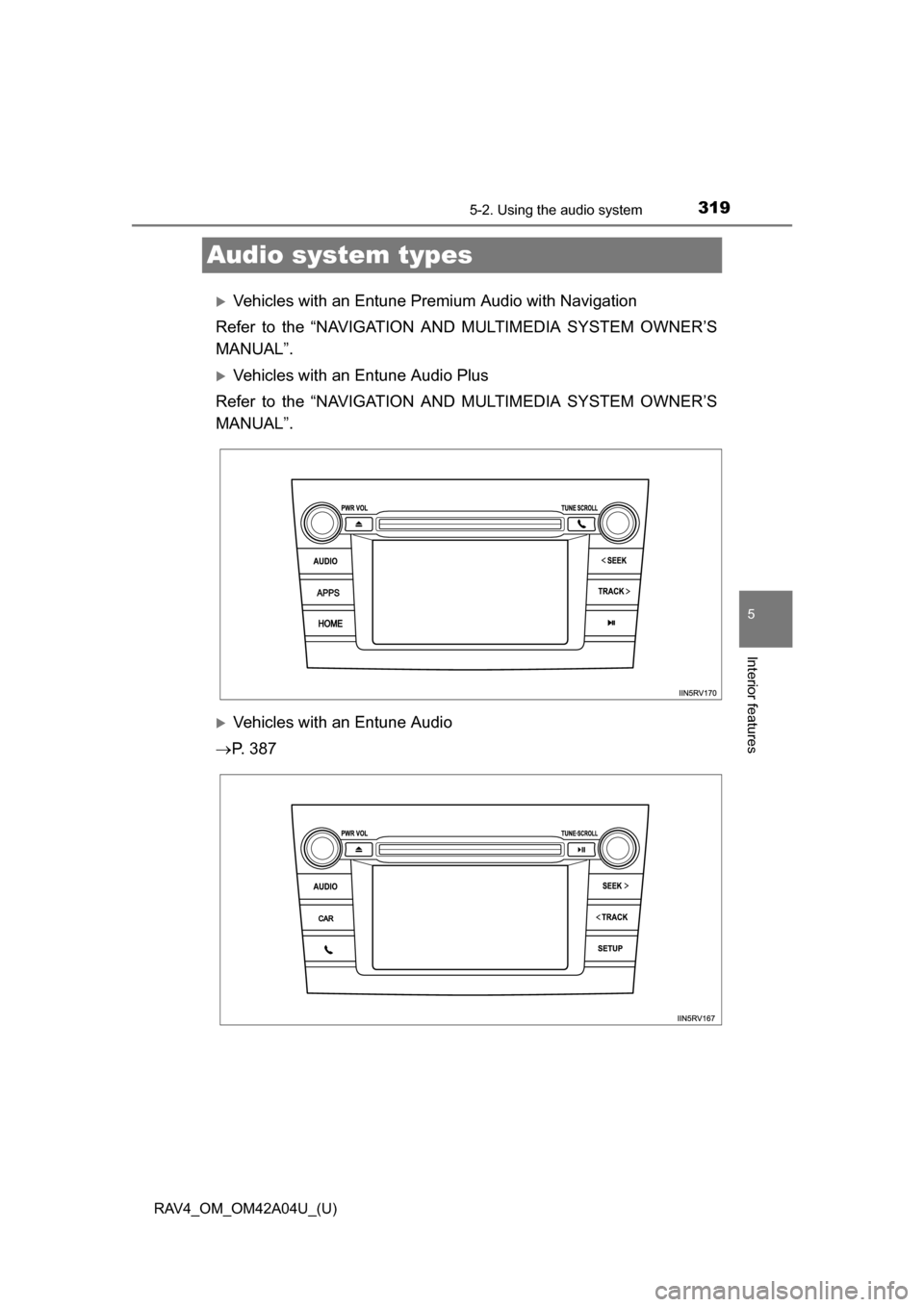 TOYOTA RAV4 2014 XA40 / 4.G Owners Manual 319
RAV4_OM_OM42A04U_(U)
5-2. Using the audio system
5
Interior features
Audio system types
Vehicles with an Entune Premium Audio with Navigation
Refer to the “NAVIGATION AND MULTIMEDIA SYSTEM OW TOYOTA RAV4 2014 XA40 / 4.G Owners Manual 319
RAV4_OM_OM42A04U_(U)
5-2. Using the audio system
5
Interior features
Audio system types
Vehicles with an Entune Premium Audio with Navigation
Refer to the “NAVIGATION AND MULTIMEDIA SYSTEM OW