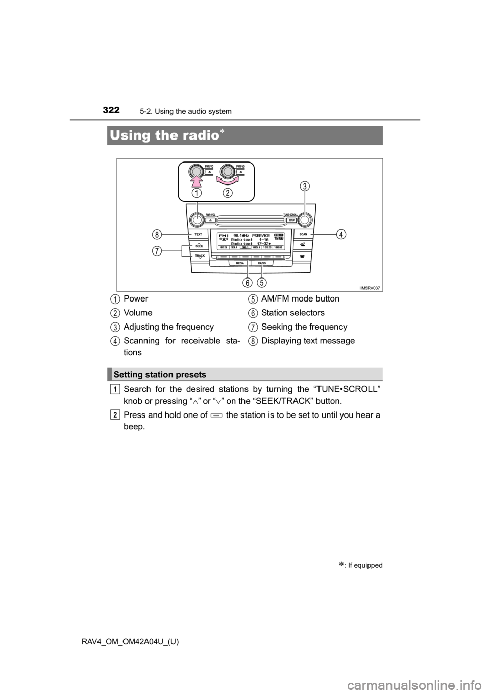 TOYOTA RAV4 2014 XA40 / 4.G Owners Manual 322
RAV4_OM_OM42A04U_(U)
5-2. Using the audio system
Using the radio
Search for the desired stations by turning the “TUNE•SCROLL”
knob or pressing “”
or “ ” on the “SEEK/TR