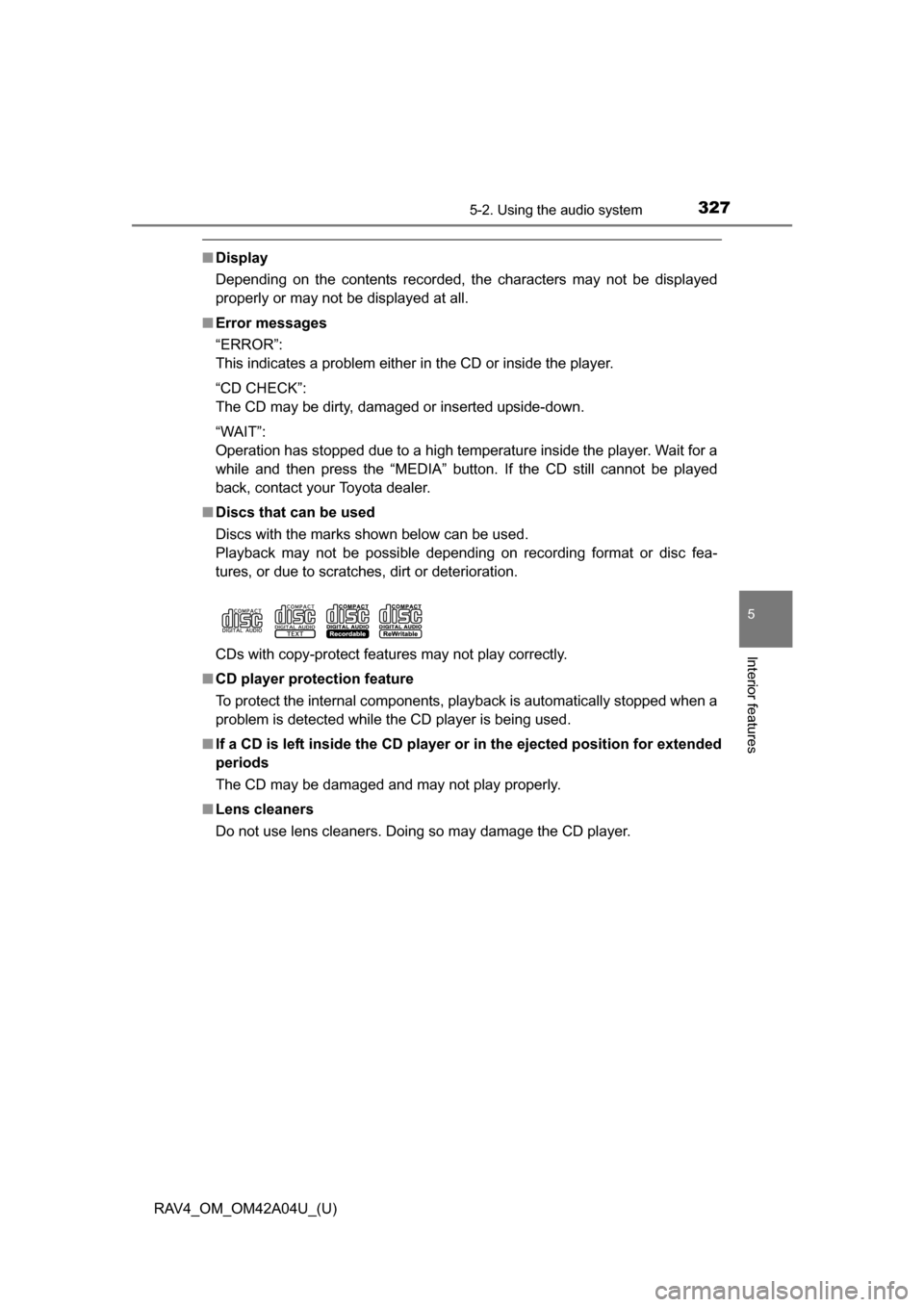 TOYOTA RAV4 2014 XA40 / 4.G Owners Manual RAV4_OM_OM42A04U_(U)
3275-2. Using the audio system
5
Interior features
■Display
Depending on the contents recorded, the characters may not be displayed
properly or may not be displayed at all.
■ TOYOTA RAV4 2014 XA40 / 4.G Owners Manual RAV4_OM_OM42A04U_(U)
3275-2. Using the audio system
5
Interior features
■Display
Depending on the contents recorded, the characters may not be displayed
properly or may not be displayed at all.
■
