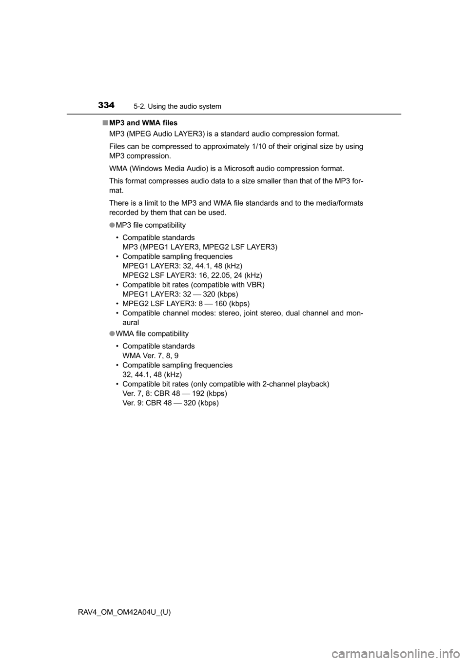 TOYOTA RAV4 2014 XA40 / 4.G Owners Manual 334
RAV4_OM_OM42A04U_(U)
5-2. Using the audio system
■MP3 and WMA files
MP3 (MPEG Audio LAYER3) is a standard audio compression format.
Files can be compressed to approximately 1/10 of their origina TOYOTA RAV4 2014 XA40 / 4.G Owners Manual 334
RAV4_OM_OM42A04U_(U)
5-2. Using the audio system
■MP3 and WMA files
MP3 (MPEG Audio LAYER3) is a standard audio compression format.
Files can be compressed to approximately 1/10 of their origina