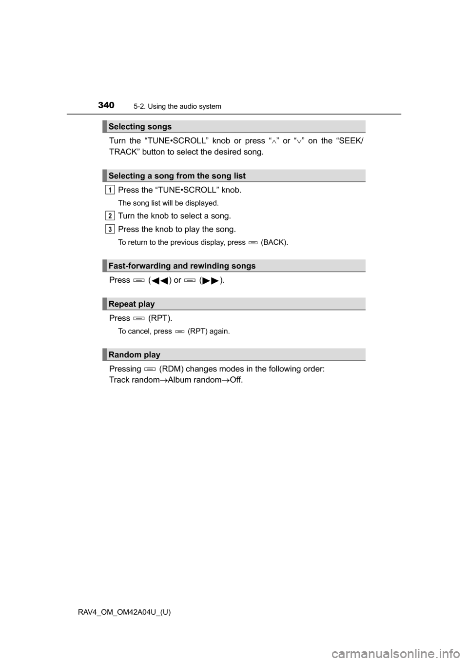 TOYOTA RAV4 2014 XA40 / 4.G Owners Manual 340
RAV4_OM_OM42A04U_(U)
5-2. Using the audio system
Turn the “TUNE•SCROLL” knob or press “” or “” on the “SEEK/
TRACK” button to select the desired song.
Press the “TUNE•S TOYOTA RAV4 2014 XA40 / 4.G Owners Manual 340
RAV4_OM_OM42A04U_(U)
5-2. Using the audio system
Turn the “TUNE•SCROLL” knob or press “” or “” on the “SEEK/
TRACK” button to select the desired song.
Press the “TUNE•S