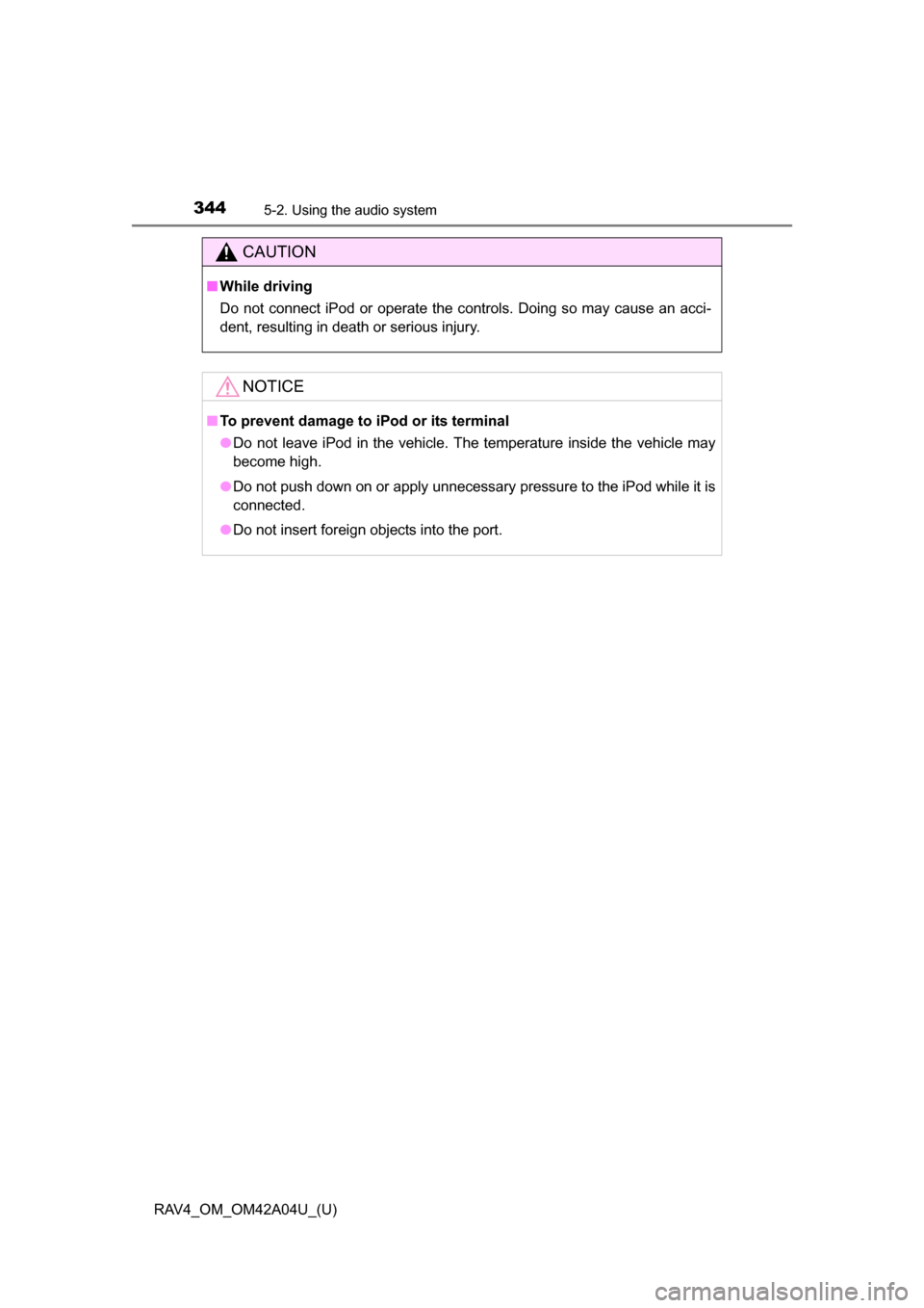TOYOTA RAV4 2014 XA40 / 4.G Owners Manual 344
RAV4_OM_OM42A04U_(U)
5-2. Using the audio system
CAUTION
■While driving
Do not connect iPod or operate the controls. Doing so may cause an acci-
dent, resulting in death or serious injury.
NOTIC TOYOTA RAV4 2014 XA40 / 4.G Owners Manual 344
RAV4_OM_OM42A04U_(U)
5-2. Using the audio system
CAUTION
■While driving
Do not connect iPod or operate the controls. Doing so may cause an acci-
dent, resulting in death or serious injury.
NOTIC