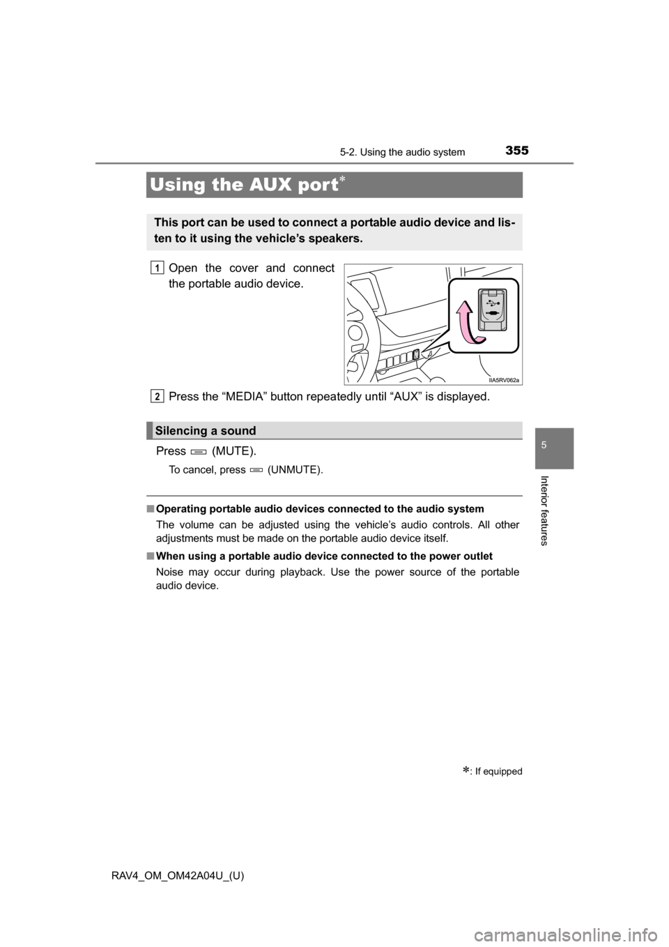 TOYOTA RAV4 2014 XA40 / 4.G Owners Manual 355
RAV4_OM_OM42A04U_(U)
5-2. Using the audio system
5
Interior features
Using the AUX por t
Open the cover and connect
the portable audio device.
Press the “MEDIA” button repeatedly until “A TOYOTA RAV4 2014 XA40 / 4.G Owners Manual 355
RAV4_OM_OM42A04U_(U)
5-2. Using the audio system
5
Interior features
Using the AUX por t
Open the cover and connect
the portable audio device.
Press the “MEDIA” button repeatedly until “A