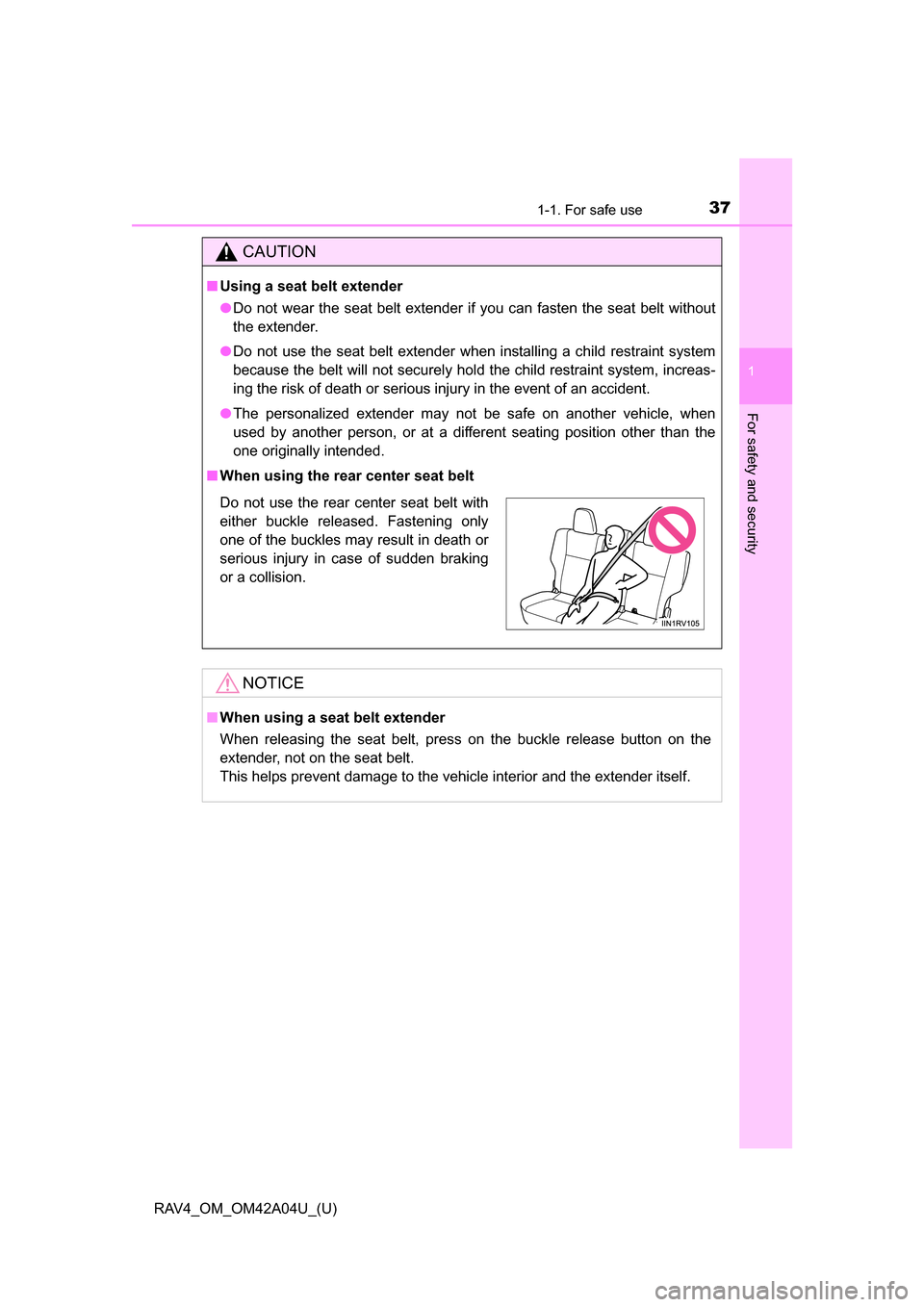 TOYOTA RAV4 2014 XA40 / 4.G Owners Guide 371-1. For safe use
RAV4_OM_OM42A04U_(U)
1
For safety and security
CAUTION
■Using a seat belt extender
●Do not wear the seat belt extender if you can fasten the seat belt witho\
ut
the extender.
TOYOTA RAV4 2014 XA40 / 4.G Owners Guide 371-1. For safe use
RAV4_OM_OM42A04U_(U)
1
For safety and security
CAUTION
■Using a seat belt extender
●Do not wear the seat belt extender if you can fasten the seat belt witho\
ut
the extender.