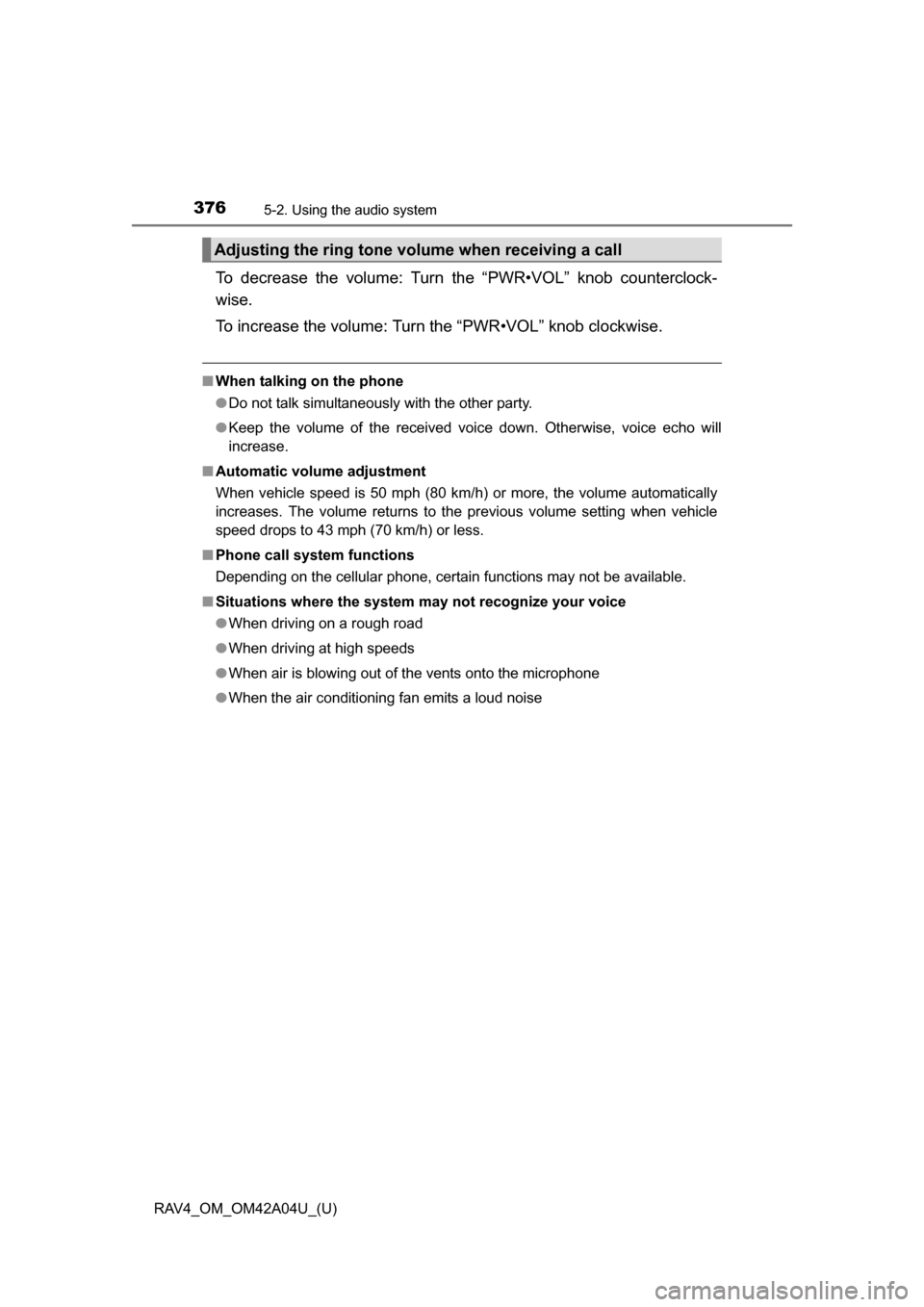 TOYOTA RAV4 2014 XA40 / 4.G Owners Manual 376
RAV4_OM_OM42A04U_(U)
5-2. Using the audio system
To decrease the volume: Turn the “PWR•VOL” knob counterclock-
wise.
To increase the volume: Turn the “PWR•VOL” knob clockwise.
■When TOYOTA RAV4 2014 XA40 / 4.G Owners Manual 376
RAV4_OM_OM42A04U_(U)
5-2. Using the audio system
To decrease the volume: Turn the “PWR•VOL” knob counterclock-
wise.
To increase the volume: Turn the “PWR•VOL” knob clockwise.
■When