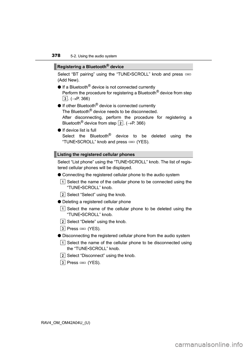 TOYOTA RAV4 2014 XA40 / 4.G Owners Manual 378
RAV4_OM_OM42A04U_(U)
5-2. Using the audio system
Select “BT pairing” using the “TUNE•SCROLL” knob and press
(Add New).
●If a Bluetooth
® device is not connected currently
Perform th TOYOTA RAV4 2014 XA40 / 4.G Owners Manual 378
RAV4_OM_OM42A04U_(U)
5-2. Using the audio system
Select “BT pairing” using the “TUNE•SCROLL” knob and press
(Add New).
●If a Bluetooth
® device is not connected currently
Perform th