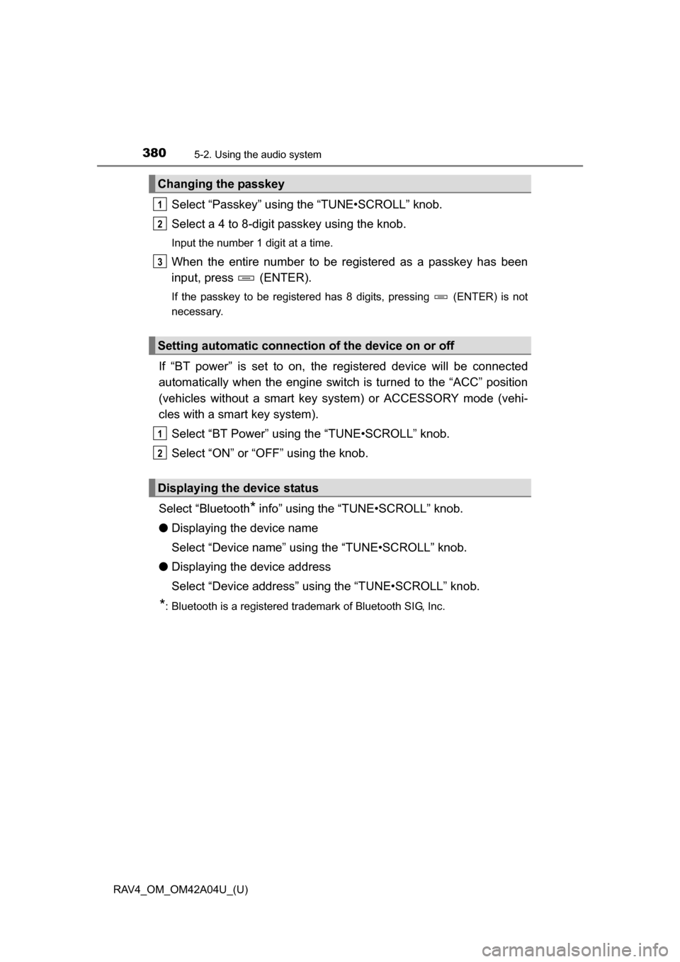 TOYOTA RAV4 2014 XA40 / 4.G Owners Manual 380
RAV4_OM_OM42A04U_(U)
5-2. Using the audio system
Select “Passkey” using the “TUNE•SCROLL” knob.
Select a 4 to 8-digit passkey using the knob.
Input the number 1 digit at a time.
When the TOYOTA RAV4 2014 XA40 / 4.G Owners Manual 380
RAV4_OM_OM42A04U_(U)
5-2. Using the audio system
Select “Passkey” using the “TUNE•SCROLL” knob.
Select a 4 to 8-digit passkey using the knob.
Input the number 1 digit at a time.
When the