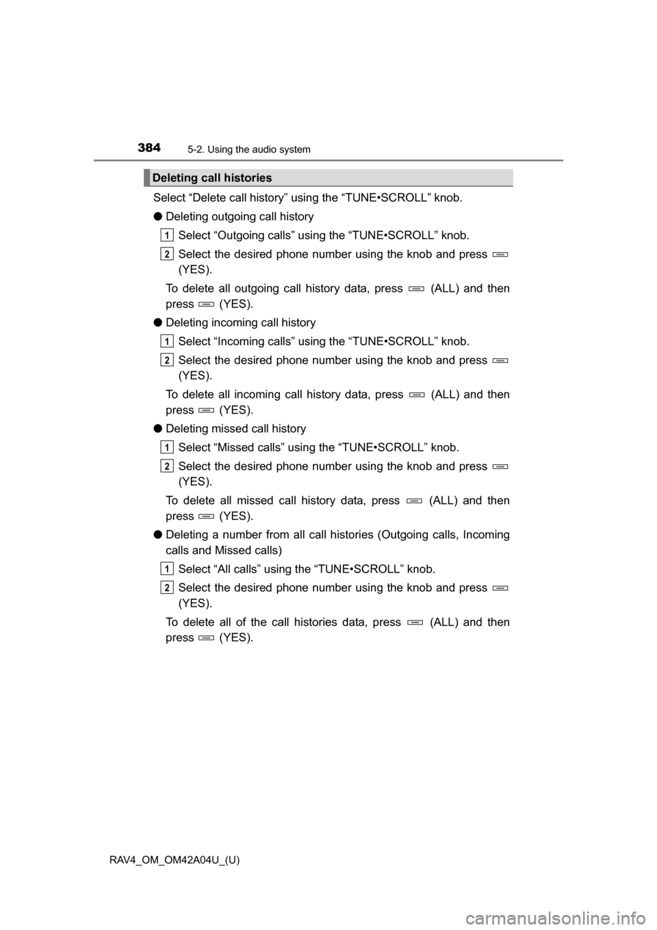TOYOTA RAV4 2014 XA40 / 4.G Owners Manual 384
RAV4_OM_OM42A04U_(U)
5-2. Using the audio system
Select “Delete call history” using the “TUNE•SCROLL” knob.
●Deleting outgoing call history
Select “Outgoing calls” using the “TUN TOYOTA RAV4 2014 XA40 / 4.G Owners Manual 384
RAV4_OM_OM42A04U_(U)
5-2. Using the audio system
Select “Delete call history” using the “TUNE•SCROLL” knob.
●Deleting outgoing call history
Select “Outgoing calls” using the “TUN