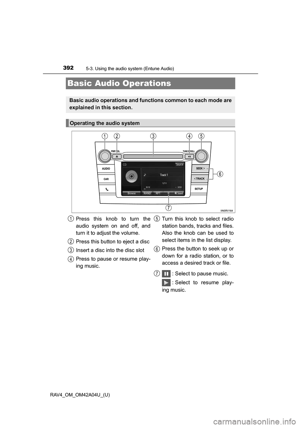 TOYOTA RAV4 2014 XA40 / 4.G Owners Manual 392
RAV4_OM_OM42A04U_(U)
5-3. Using the audio system (Entune Audio)
Basic Audio Operations
Basic audio operations and functi ons common to each mode are
explained in this section.
Operating the audio TOYOTA RAV4 2014 XA40 / 4.G Owners Manual 392
RAV4_OM_OM42A04U_(U)
5-3. Using the audio system (Entune Audio)
Basic Audio Operations
Basic audio operations and functi ons common to each mode are
explained in this section.
Operating the audio