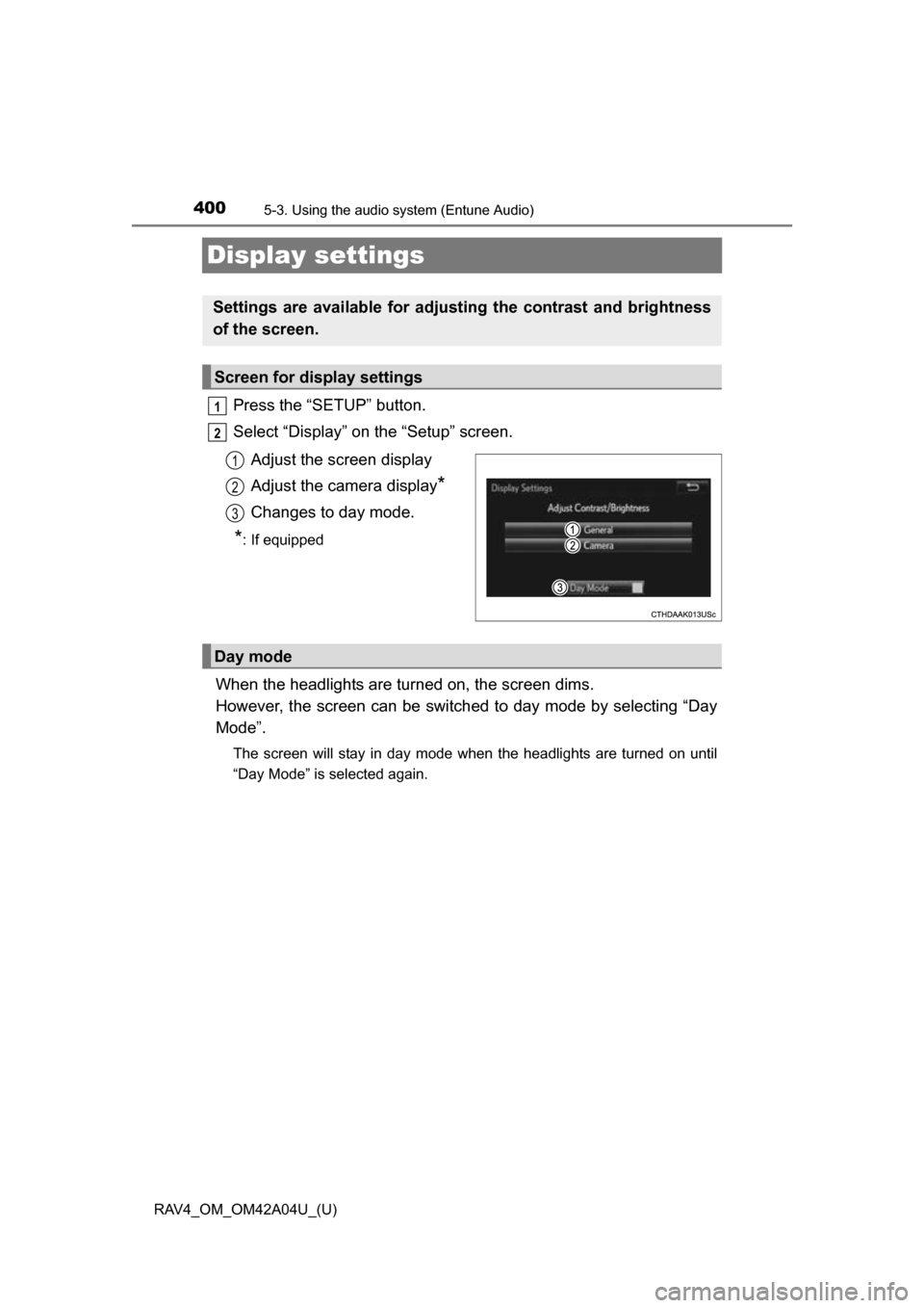 TOYOTA RAV4 2014 XA40 / 4.G Owners Manual 400
RAV4_OM_OM42A04U_(U)
5-3. Using the audio system (Entune Audio)
Display settings
Press the “SETUP” button.
Select “Display” on the “Setup” screen.
Adjust the screen display
Adjust the TOYOTA RAV4 2014 XA40 / 4.G Owners Manual 400
RAV4_OM_OM42A04U_(U)
5-3. Using the audio system (Entune Audio)
Display settings
Press the “SETUP” button.
Select “Display” on the “Setup” screen.
Adjust the screen display
Adjust the