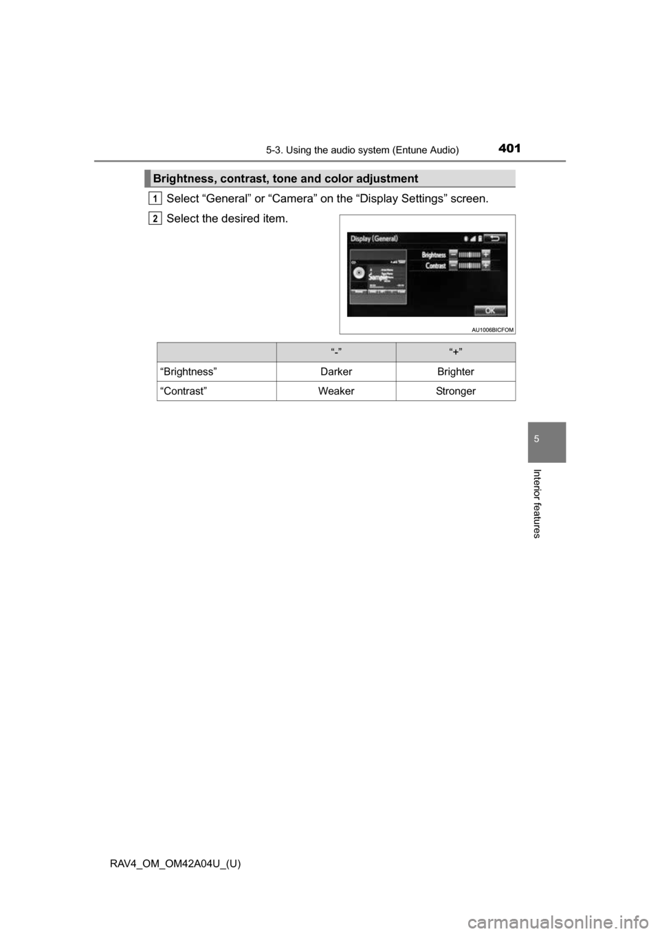 TOYOTA RAV4 2014 XA40 / 4.G Owners Manual RAV4_OM_OM42A04U_(U)
4015-3. Using the audio system (Entune Audio)
5
Interior features
Select “General” or “Camera” on the “Display Settings” screen.
Select the desired item.
Brightness, c