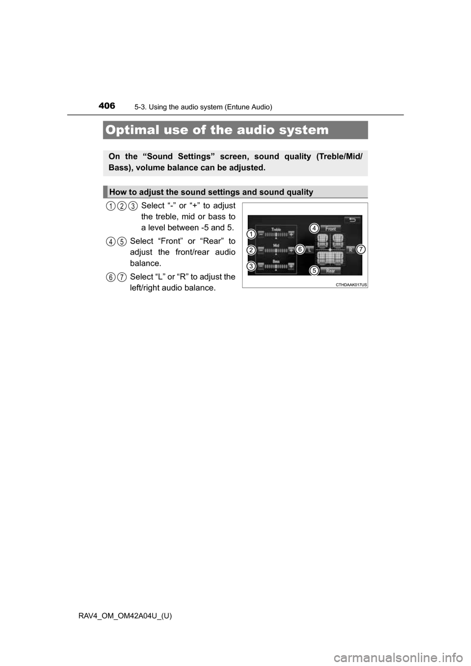 TOYOTA RAV4 2014 XA40 / 4.G Owners Manual 406
RAV4_OM_OM42A04U_(U)
5-3. Using the audio system (Entune Audio)
Optimal use of the audio system
Select “-” or “+” to adjust
the treble, mid or bass to
a level between -5 and 5.
Select “F