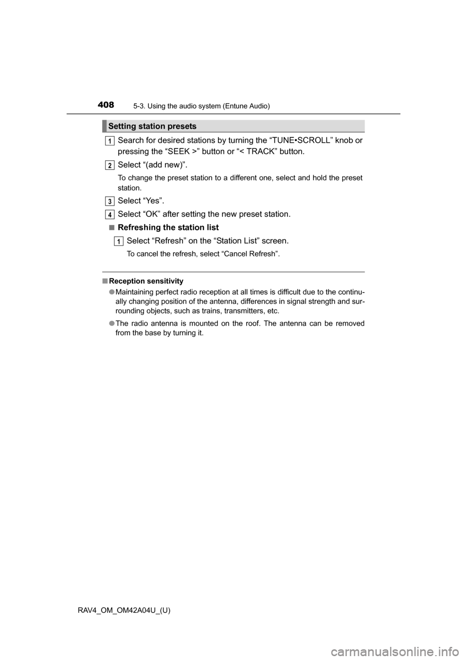 TOYOTA RAV4 2014 XA40 / 4.G Owners Manual 408
RAV4_OM_OM42A04U_(U)
5-3. Using the audio system (Entune Audio)
Search for desired stations by turning the “TUNE•SCROLL” knob or
pressing the “SEEK >” button or “< TRACK” button.
Sel