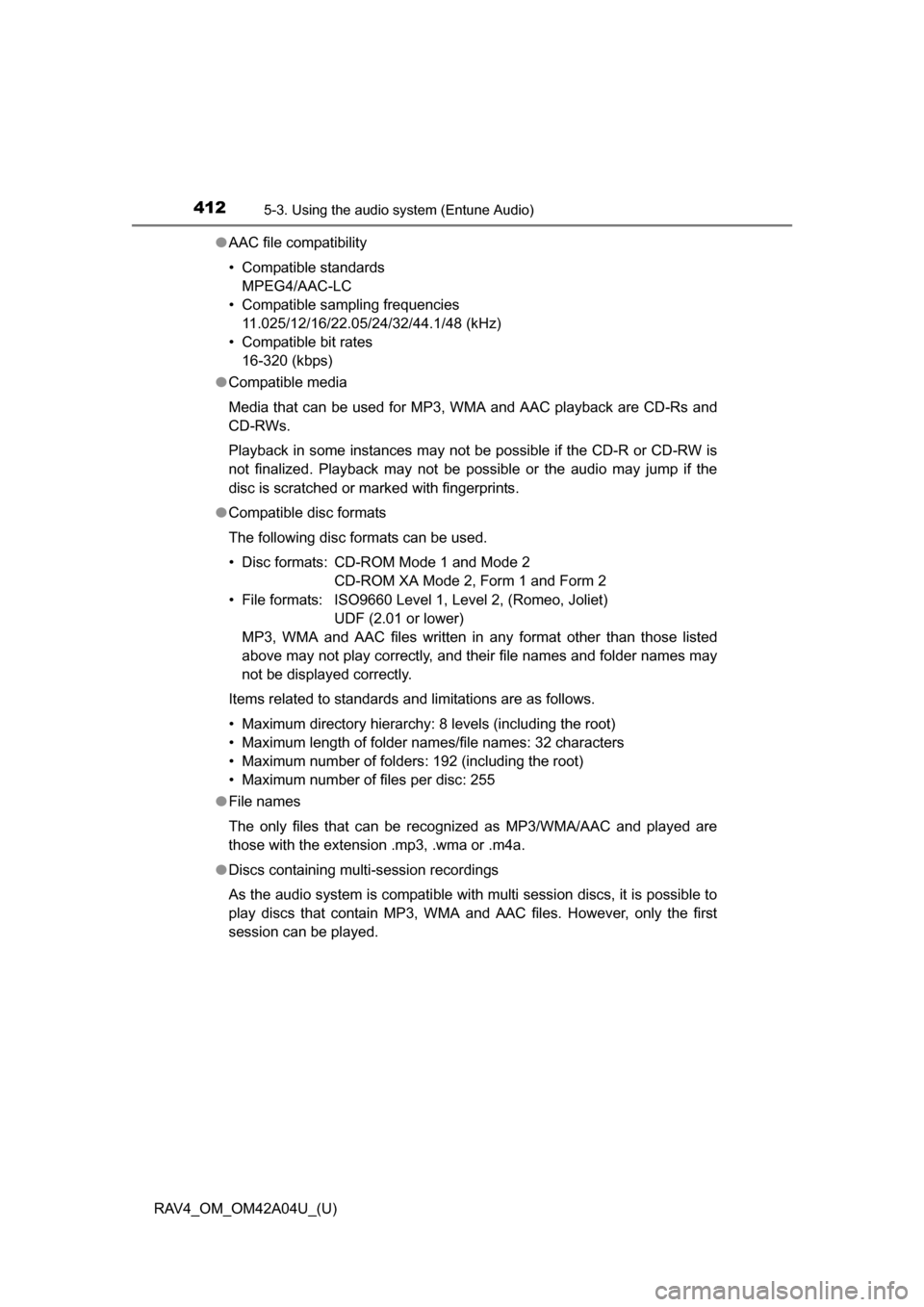 TOYOTA RAV4 2014 XA40 / 4.G Owners Manual 412
RAV4_OM_OM42A04U_(U)
5-3. Using the audio system (Entune Audio)
●AAC file compatibility
• Compatible standards
MPEG4/AAC-LC
• Compatible sampling frequencies 11.025/12/16/22.05/24/32/44.1/ TOYOTA RAV4 2014 XA40 / 4.G Owners Manual 412
RAV4_OM_OM42A04U_(U)
5-3. Using the audio system (Entune Audio)
●AAC file compatibility
• Compatible standards
MPEG4/AAC-LC
• Compatible sampling frequencies 11.025/12/16/22.05/24/32/44.1/