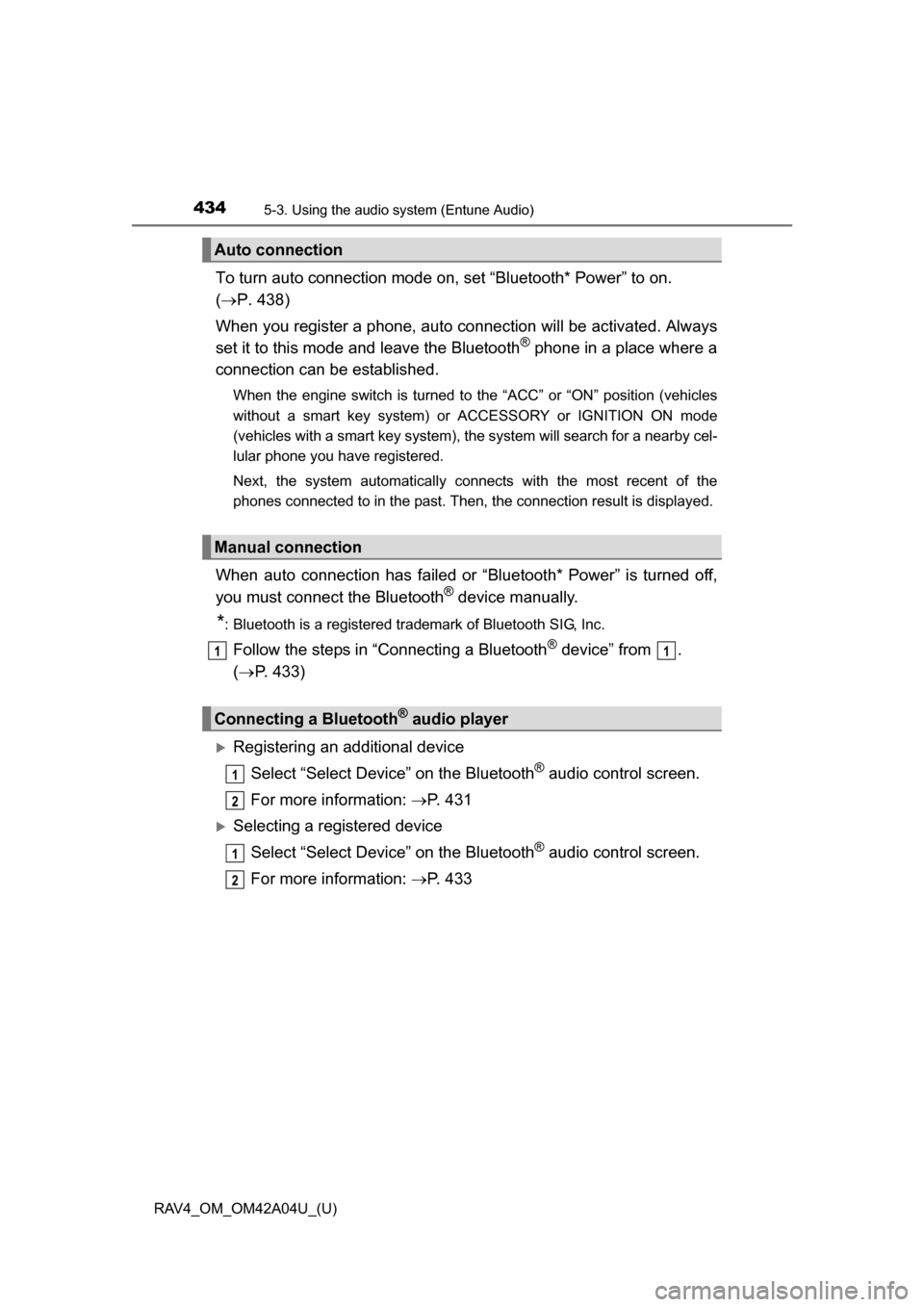 TOYOTA RAV4 2014 XA40 / 4.G Owners Manual 434
RAV4_OM_OM42A04U_(U)
5-3. Using the audio system (Entune Audio)
To turn auto connection mode on, set “Bluetooth* Power” to on.
( P. 438)
When you register a phone, auto co nnection will be TOYOTA RAV4 2014 XA40 / 4.G Owners Manual 434
RAV4_OM_OM42A04U_(U)
5-3. Using the audio system (Entune Audio)
To turn auto connection mode on, set “Bluetooth* Power” to on.
( P. 438)
When you register a phone, auto co nnection will be