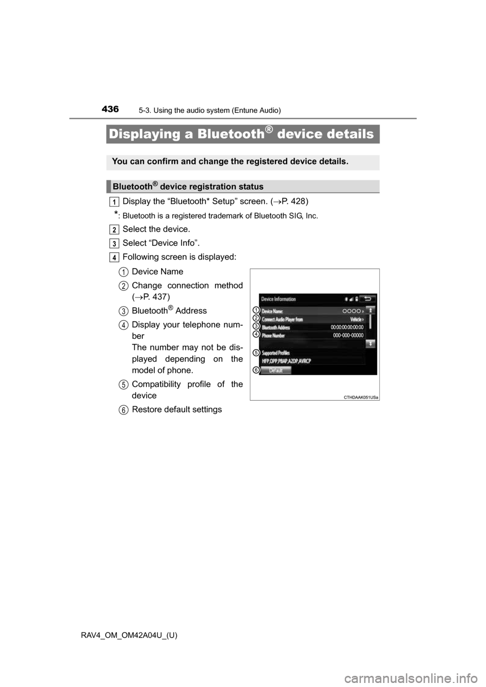TOYOTA RAV4 2014 XA40 / 4.G Owners Manual 436
RAV4_OM_OM42A04U_(U)
5-3. Using the audio system (Entune Audio)
Displaying a Bluetooth® device details
Display the “Bluetooth* Setup” screen. ( P. 428)
*: Bluetooth is a registered tradema