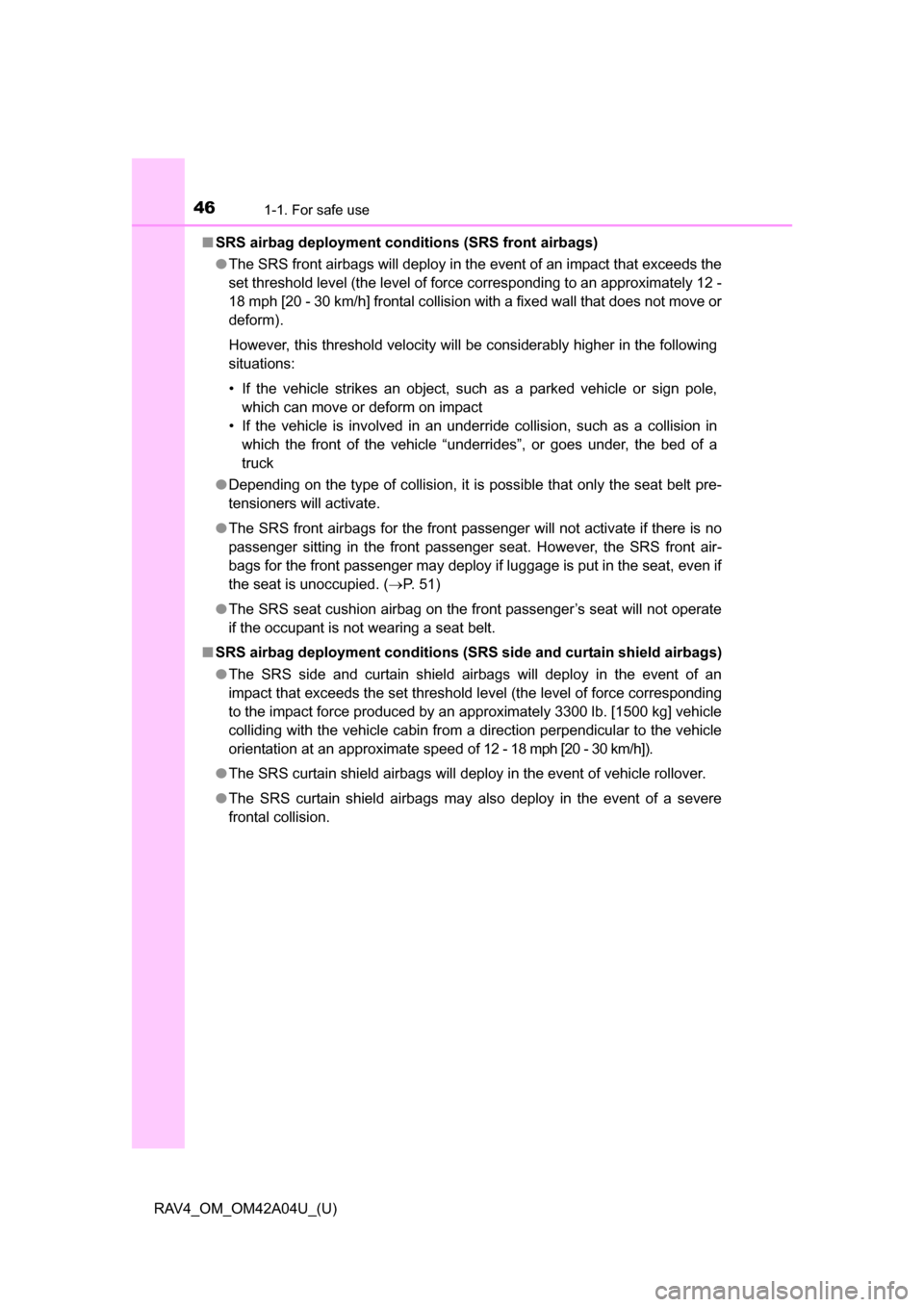 TOYOTA RAV4 2014 XA40 / 4.G Service Manual 461-1. For safe use
RAV4_OM_OM42A04U_(U)■
SRS airbag deployment conditions (SRS front airbags)
●The SRS front airbags will deploy in the event of an impact that exceeds the
set threshold level (th TOYOTA RAV4 2014 XA40 / 4.G Service Manual 461-1. For safe use
RAV4_OM_OM42A04U_(U)■
SRS airbag deployment conditions (SRS front airbags)
●The SRS front airbags will deploy in the event of an impact that exceeds the
set threshold level (th