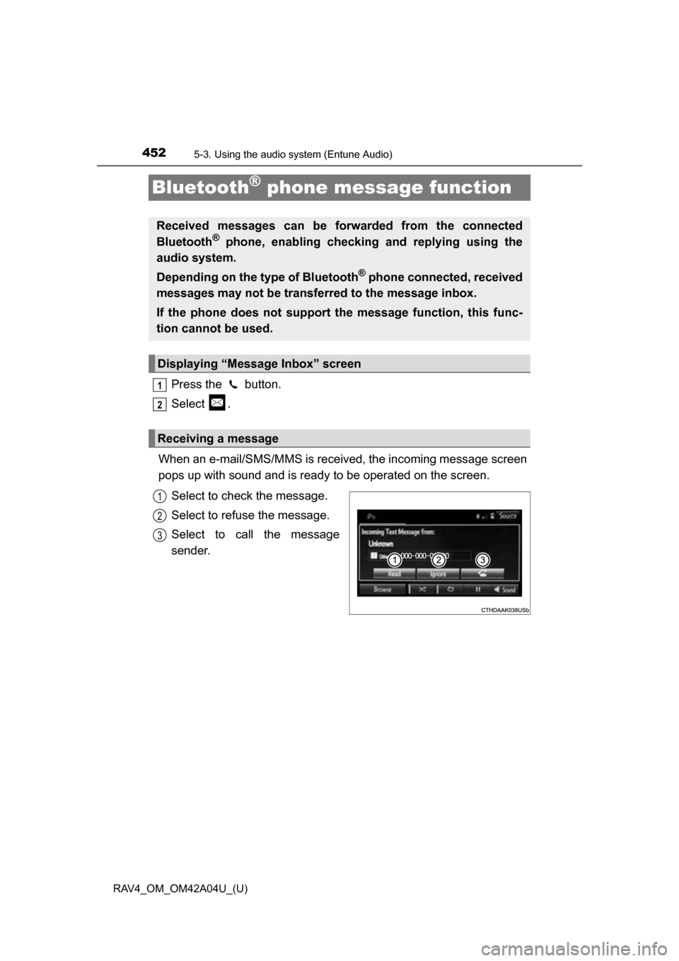 TOYOTA RAV4 2014 XA40 / 4.G Owners Manual 452
RAV4_OM_OM42A04U_(U)
5-3. Using the audio system (Entune Audio)
Bluetooth® phone message function
Press the   button.
Select .
When an e-mail/SMS/MMS is received, the incoming message screen
pops