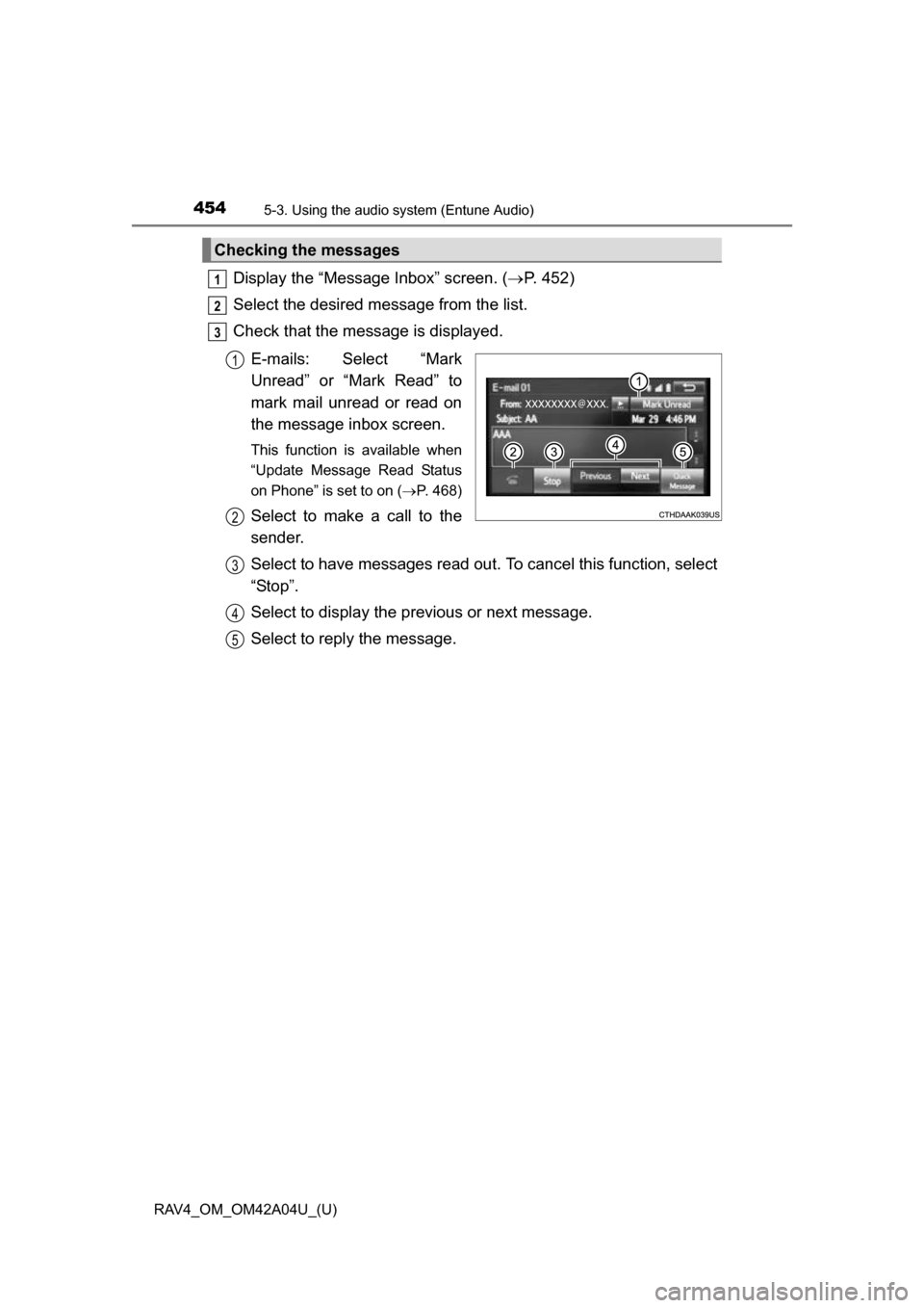 TOYOTA RAV4 2014 XA40 / 4.G Owners Manual 454
RAV4_OM_OM42A04U_(U)
5-3. Using the audio system (Entune Audio)
Display the “Message Inbox” screen. ( P. 452)
Select the desired message from the list.
Check that the message is displayed.
TOYOTA RAV4 2014 XA40 / 4.G Owners Manual 454
RAV4_OM_OM42A04U_(U)
5-3. Using the audio system (Entune Audio)
Display the “Message Inbox” screen. ( P. 452)
Select the desired message from the list.
Check that the message is displayed.