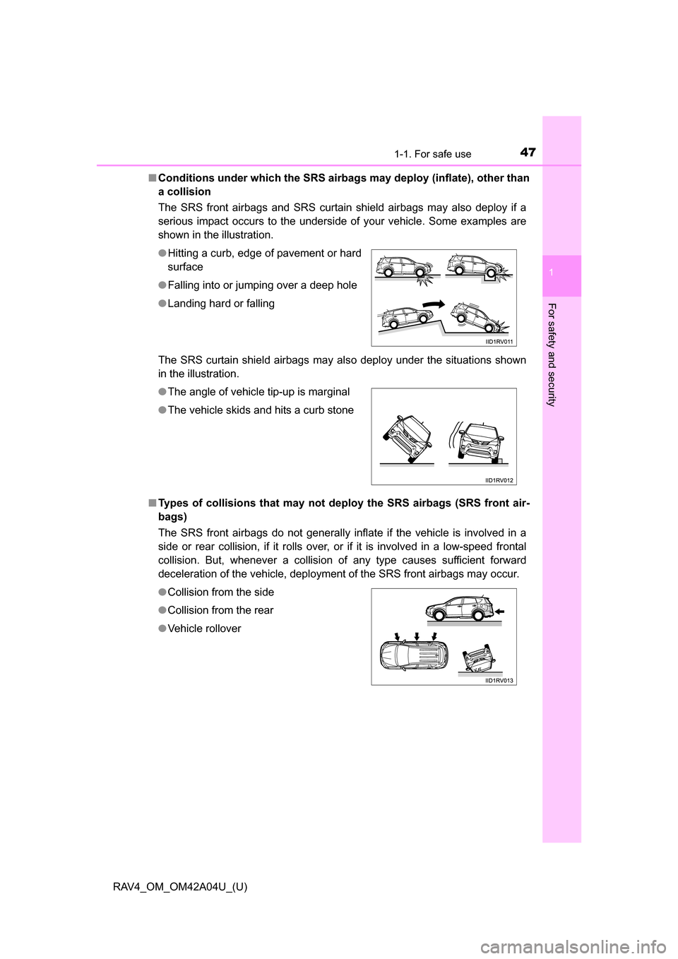 TOYOTA RAV4 2014 XA40 / 4.G Service Manual 471-1. For safe use
RAV4_OM_OM42A04U_(U)
1
For safety and security
■Conditions under which the SRS airbags may deploy (inflate), other than
a collision
The SRS front airbags and SRS curtain shield TOYOTA RAV4 2014 XA40 / 4.G Service Manual 471-1. For safe use
RAV4_OM_OM42A04U_(U)
1
For safety and security
■Conditions under which the SRS airbags may deploy (inflate), other than
a collision
The SRS front airbags and SRS curtain shield