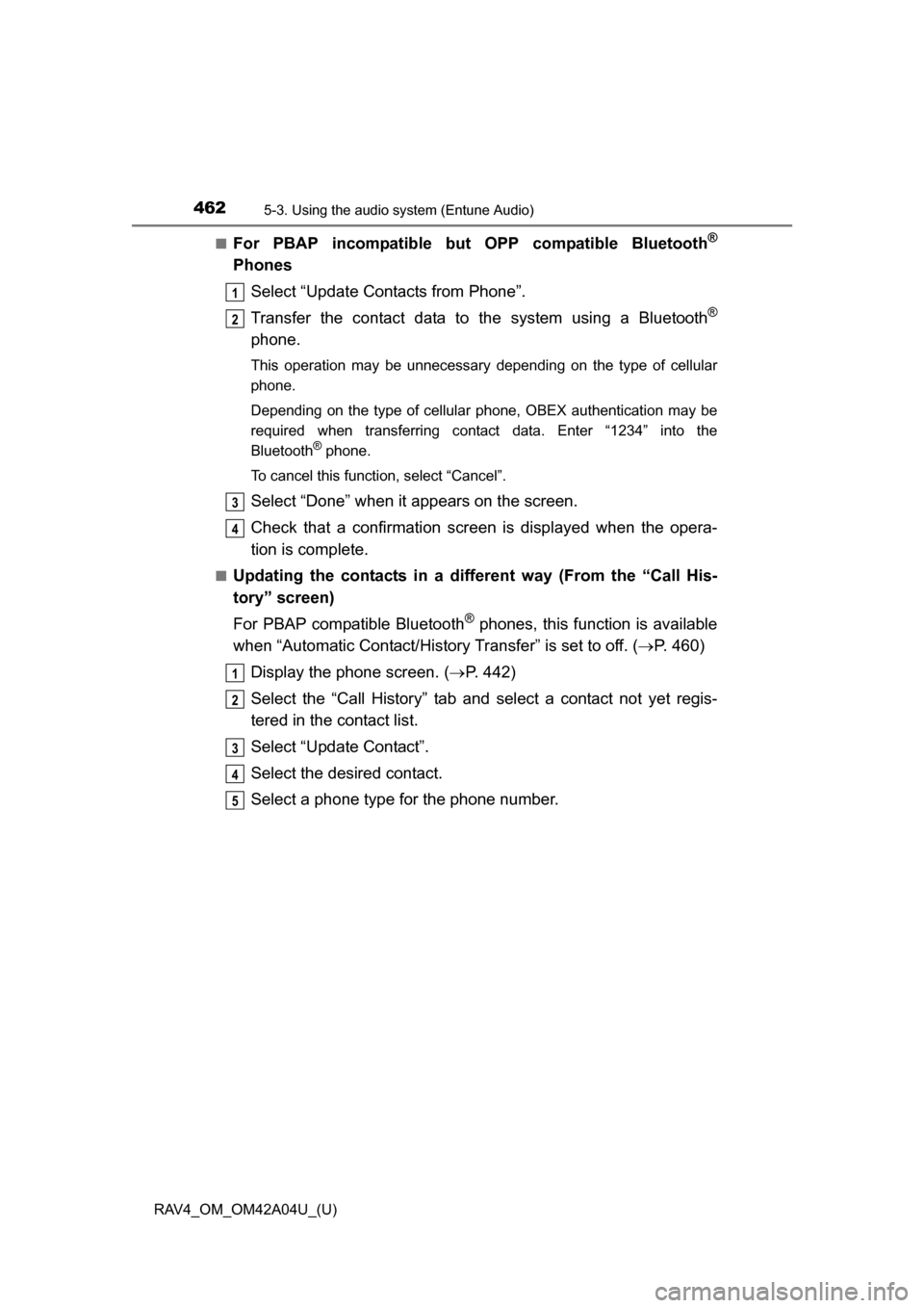 TOYOTA RAV4 2014 XA40 / 4.G Owners Manual 462
RAV4_OM_OM42A04U_(U)
5-3. Using the audio system (Entune Audio)
■For PBAP incompatible but OPP compatible Bluetooth®
Phones
Select “Update Contacts from Phone”.
Transfer the contact data to TOYOTA RAV4 2014 XA40 / 4.G Owners Manual 462
RAV4_OM_OM42A04U_(U)
5-3. Using the audio system (Entune Audio)
■For PBAP incompatible but OPP compatible Bluetooth®
Phones
Select “Update Contacts from Phone”.
Transfer the contact data to