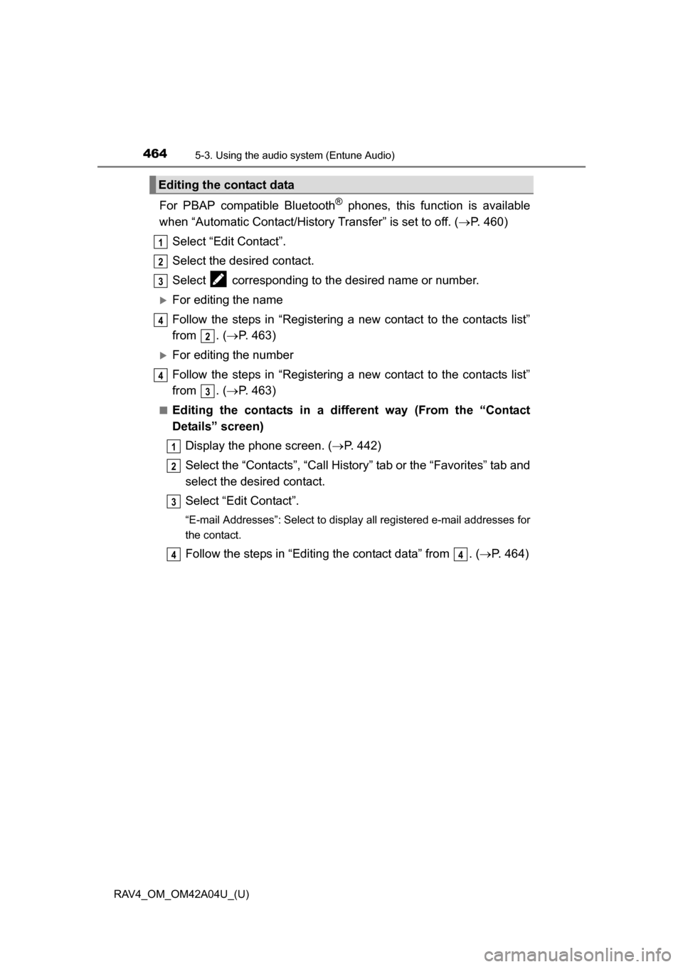 TOYOTA RAV4 2014 XA40 / 4.G Owners Manual 464
RAV4_OM_OM42A04U_(U)
5-3. Using the audio system (Entune Audio)
For PBAP compatible Bluetooth® phones, this function is available
when “Automatic Contact/History Transfer” is set to off. ( TOYOTA RAV4 2014 XA40 / 4.G Owners Manual 464
RAV4_OM_OM42A04U_(U)
5-3. Using the audio system (Entune Audio)
For PBAP compatible Bluetooth® phones, this function is available
when “Automatic Contact/History Transfer” is set to off. (