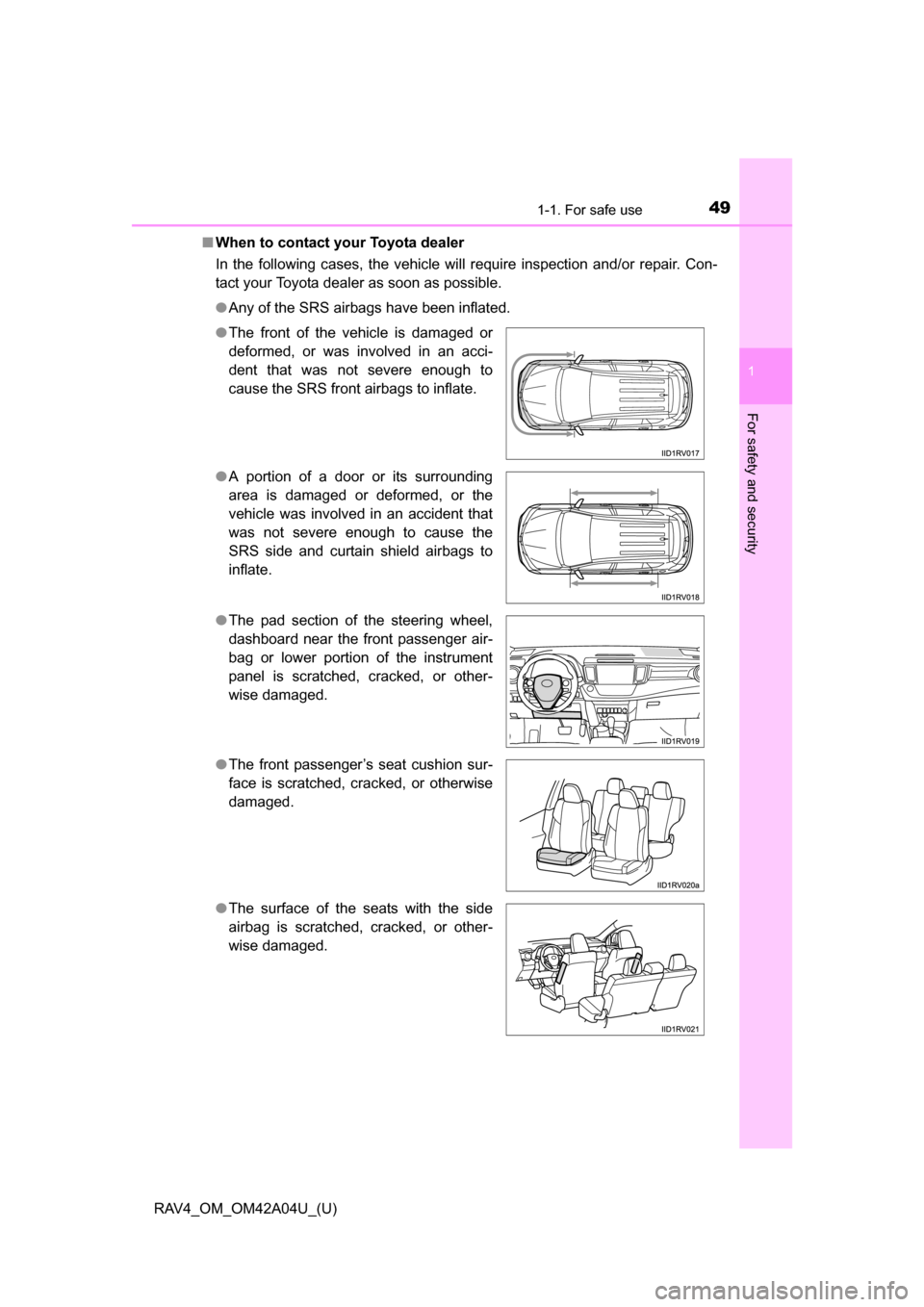 TOYOTA RAV4 2014 XA40 / 4.G User Guide 491-1. For safe use
RAV4_OM_OM42A04U_(U)
1
For safety and security
■When to contact your Toyota dealer
In the following cases, the vehicle will require inspection and/or repair. Con-
tact your Toyot