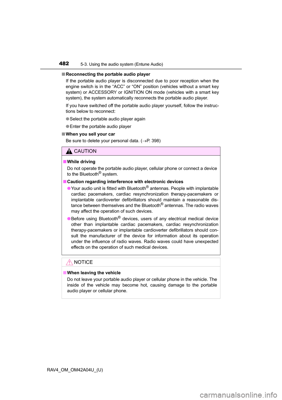 TOYOTA RAV4 2014 XA40 / 4.G Owners Manual 482
RAV4_OM_OM42A04U_(U)
5-3. Using the audio system (Entune Audio)
■Reconnecting the portable audio player
If the portable audio player is disconnected due to poor reception when the
engine switch 