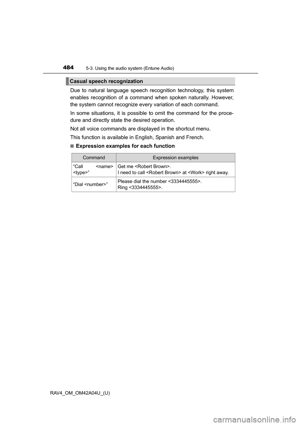 TOYOTA RAV4 2014 XA40 / 4.G Owners Manual 484
RAV4_OM_OM42A04U_(U)
5-3. Using the audio system (Entune Audio)
Due to natural language speech recognition technology, this system
enables recognition of a command when spoken naturally. However,
