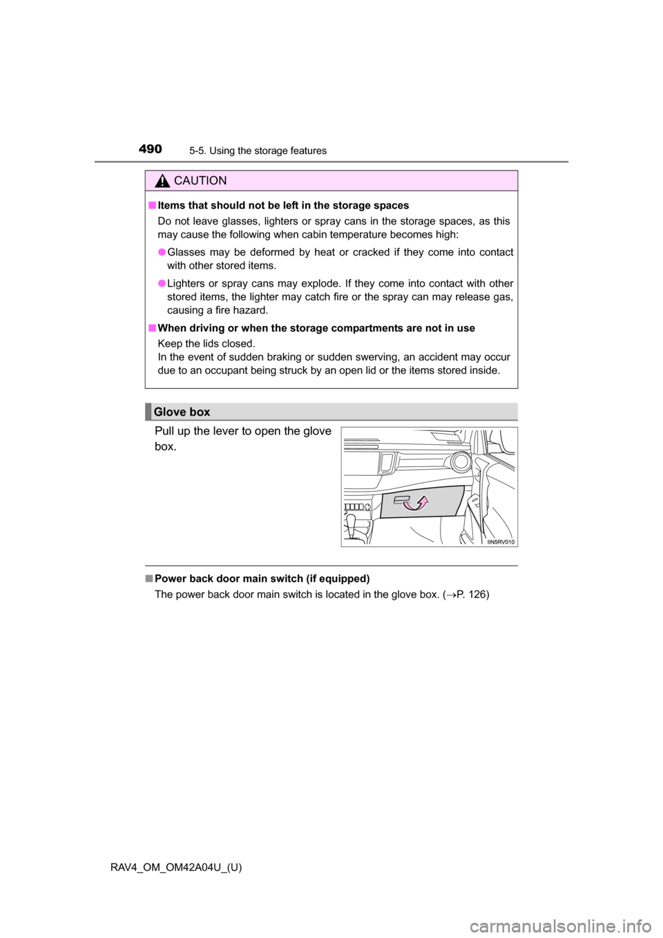 TOYOTA RAV4 2014 XA40 / 4.G Owners Manual 490
RAV4_OM_OM42A04U_(U)
5-5. Using the storage features
Pull up the lever to open the glove
box.
■Power back door main switch (if equipped)
The power back door main switch is located in the glove b