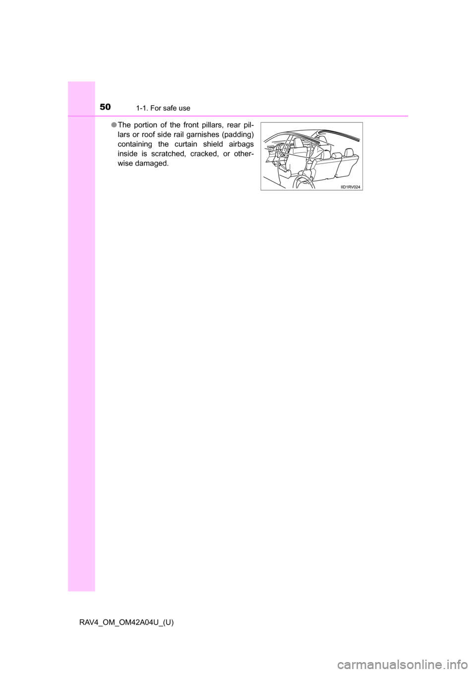 TOYOTA RAV4 2014 XA40 / 4.G Service Manual 501-1. For safe use
RAV4_OM_OM42A04U_(U)●
The portion of the front pillars, rear pil-
lars or roof side rail garnishes (padding)
containing the curtain shield airbags
inside is scratched, cracked, o TOYOTA RAV4 2014 XA40 / 4.G Service Manual 501-1. For safe use
RAV4_OM_OM42A04U_(U)●
The portion of the front pillars, rear pil-
lars or roof side rail garnishes (padding)
containing the curtain shield airbags
inside is scratched, cracked, o