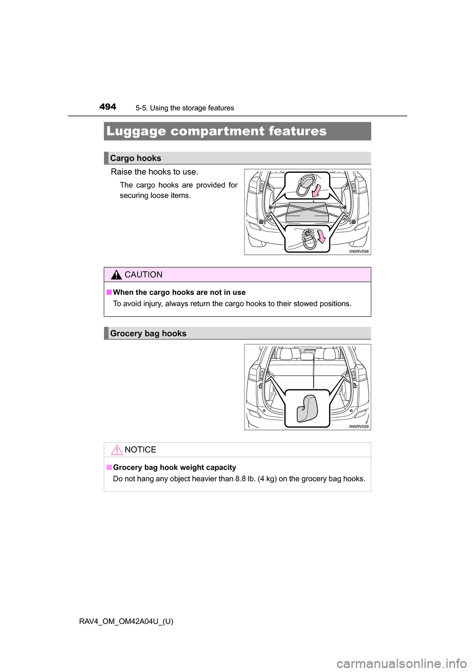 TOYOTA RAV4 2014 XA40 / 4.G Owners Manual 494
RAV4_OM_OM42A04U_(U)
5-5. Using the storage features
Luggage compar tment features
Raise the hooks to use.
The cargo hooks are provided for
securing loose items.
Cargo hooks
CAUTION
■When the ca