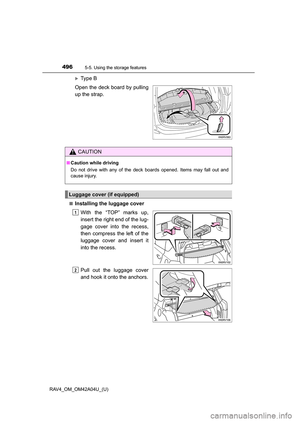 TOYOTA RAV4 2014 XA40 / 4.G Owners Manual 496
RAV4_OM_OM42A04U_(U)
5-5. Using the storage features
Ty p e  B
Open the deck board by pulling
up the strap.
■Installing the luggage cover With the “TOP” marks up,
insert the right end of 