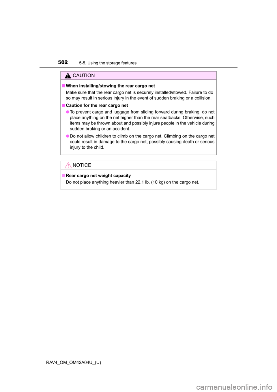 TOYOTA RAV4 2014 XA40 / 4.G Owners Manual 502
RAV4_OM_OM42A04U_(U)
5-5. Using the storage features
CAUTION
■When installing/stowing the rear cargo net
Make sure that the rear cargo net is securely installed/stowed. Failure to do
so may resu