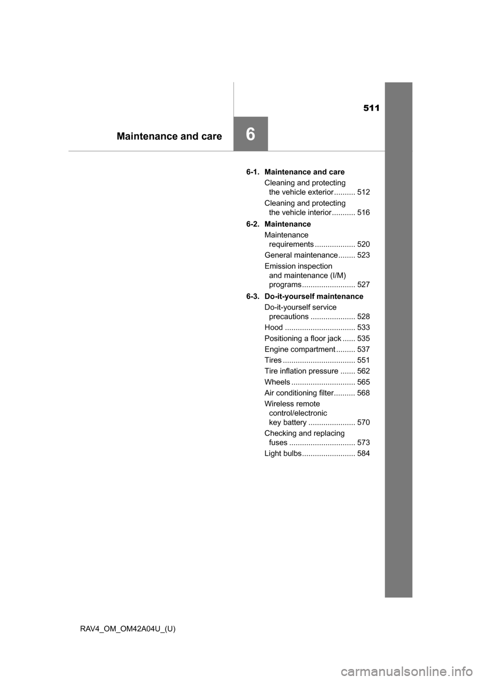 TOYOTA RAV4 2014 XA40 / 4.G Owners Manual 511
RAV4_OM_OM42A04U_(U)
6Maintenance and care
6-1. Maintenance and careCleaning and protecting the vehicle exterior .......... 512
Cleaning and protecting  the vehicle interior ........... 516
6-2. M