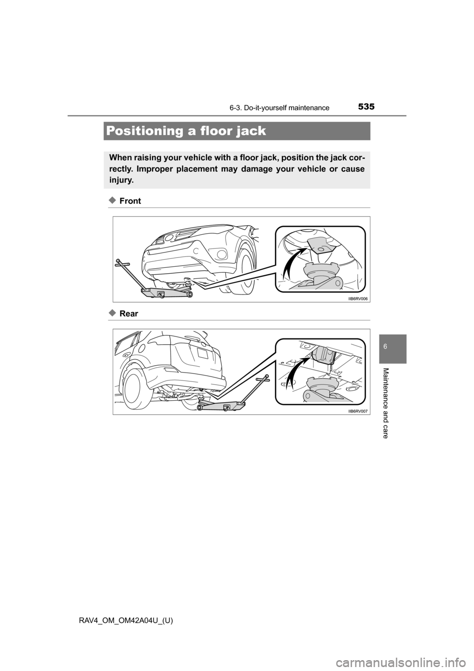 TOYOTA RAV4 2014 XA40 / 4.G Owners Manual 535
RAV4_OM_OM42A04U_(U)
6-3. Do-it-yourself maintenance
6
Maintenance and care
Positioning a floor jack
◆Front
◆Rear
When raising your vehicle with a floor jack, position the jack cor-
rectly. Im