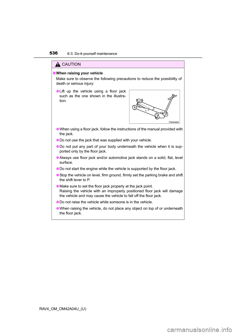 TOYOTA RAV4 2014 XA40 / 4.G Owners Manual 536
RAV4_OM_OM42A04U_(U)
6-3. Do-it-yourself maintenance
CAUTION
■When raising your vehicle
Make sure to observe the following precautions to reduce the possibility of
death or serious injury:
●Wh TOYOTA RAV4 2014 XA40 / 4.G Owners Manual 536
RAV4_OM_OM42A04U_(U)
6-3. Do-it-yourself maintenance
CAUTION
■When raising your vehicle
Make sure to observe the following precautions to reduce the possibility of
death or serious injury:
●Wh