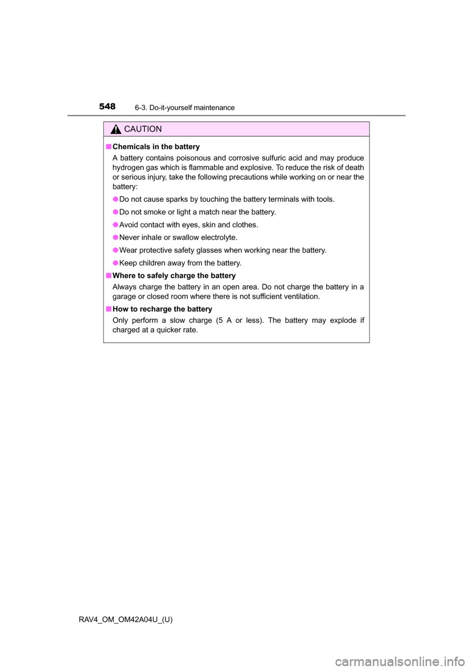 TOYOTA RAV4 2014 XA40 / 4.G Owners Manual 548
RAV4_OM_OM42A04U_(U)
6-3. Do-it-yourself maintenance
CAUTION
■Chemicals in the battery
A battery contains poisonous and corrosive sulfuric acid and may produce
hydrogen gas which is flammable an TOYOTA RAV4 2014 XA40 / 4.G Owners Manual 548
RAV4_OM_OM42A04U_(U)
6-3. Do-it-yourself maintenance
CAUTION
■Chemicals in the battery
A battery contains poisonous and corrosive sulfuric acid and may produce
hydrogen gas which is flammable an