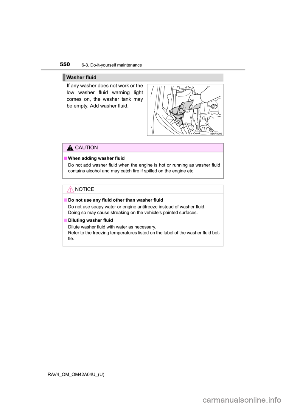 TOYOTA RAV4 2014 XA40 / 4.G Owners Manual 550
RAV4_OM_OM42A04U_(U)
6-3. Do-it-yourself maintenance
If any washer does not work or the
low washer fluid warning light
comes on, the washer tank may
be empty. Add washer fluid.
Washer fluid
CAUTIO TOYOTA RAV4 2014 XA40 / 4.G Owners Manual 550
RAV4_OM_OM42A04U_(U)
6-3. Do-it-yourself maintenance
If any washer does not work or the
low washer fluid warning light
comes on, the washer tank may
be empty. Add washer fluid.
Washer fluid
CAUTIO