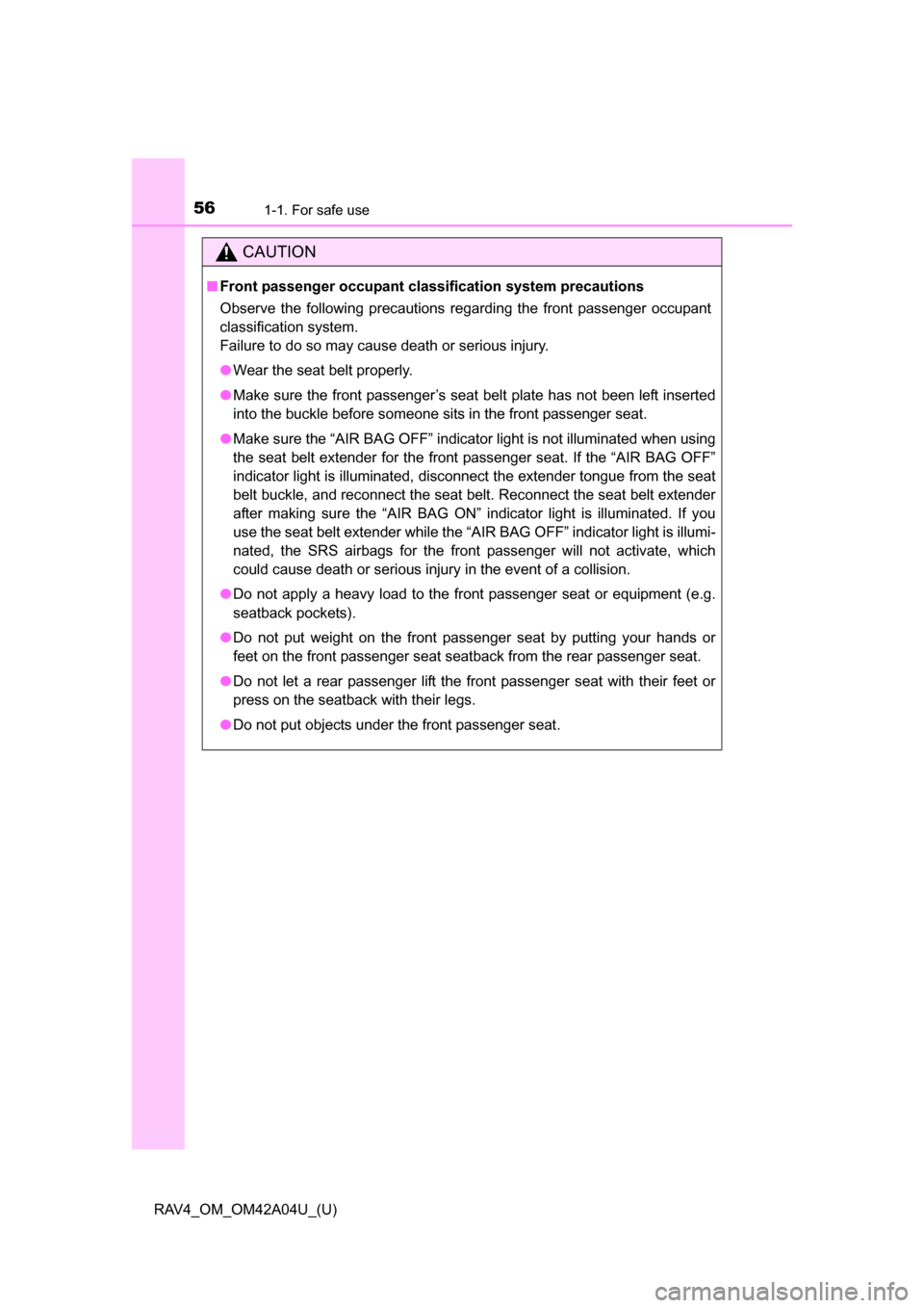 TOYOTA RAV4 2014 XA40 / 4.G Workshop Manual 561-1. For safe use
RAV4_OM_OM42A04U_(U)
CAUTION
■Front passenger occupant classification system precautions
Observe the following precautions regarding the front passenger occupant
classification s TOYOTA RAV4 2014 XA40 / 4.G Workshop Manual 561-1. For safe use
RAV4_OM_OM42A04U_(U)
CAUTION
■Front passenger occupant classification system precautions
Observe the following precautions regarding the front passenger occupant
classification s