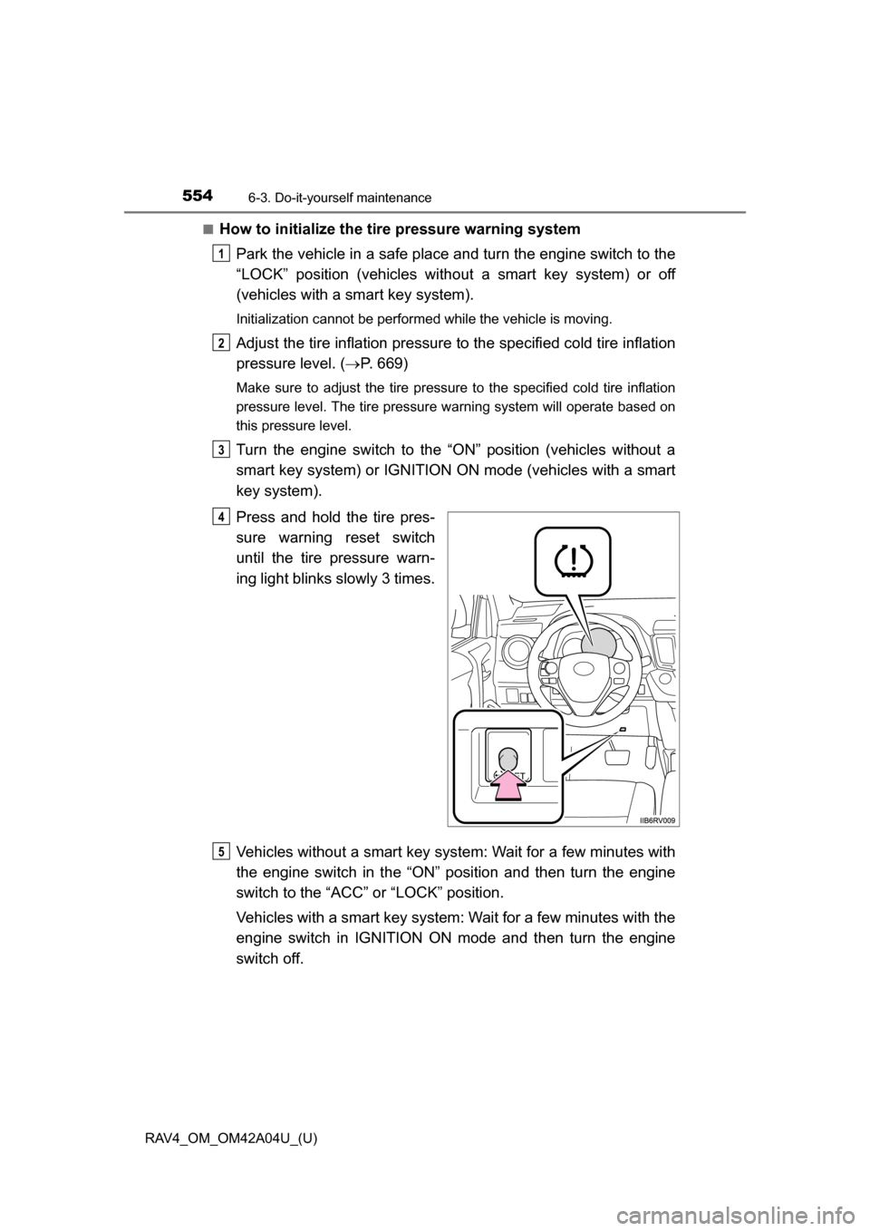 TOYOTA RAV4 2014 XA40 / 4.G Owners Manual 554
RAV4_OM_OM42A04U_(U)
6-3. Do-it-yourself maintenance
■How to initialize the tire pressure warning systemPark the vehicle in a safe place and turn the engine switch to the
“LOCK” position (v TOYOTA RAV4 2014 XA40 / 4.G Owners Manual 554
RAV4_OM_OM42A04U_(U)
6-3. Do-it-yourself maintenance
■How to initialize the tire pressure warning systemPark the vehicle in a safe place and turn the engine switch to the
“LOCK” position (v