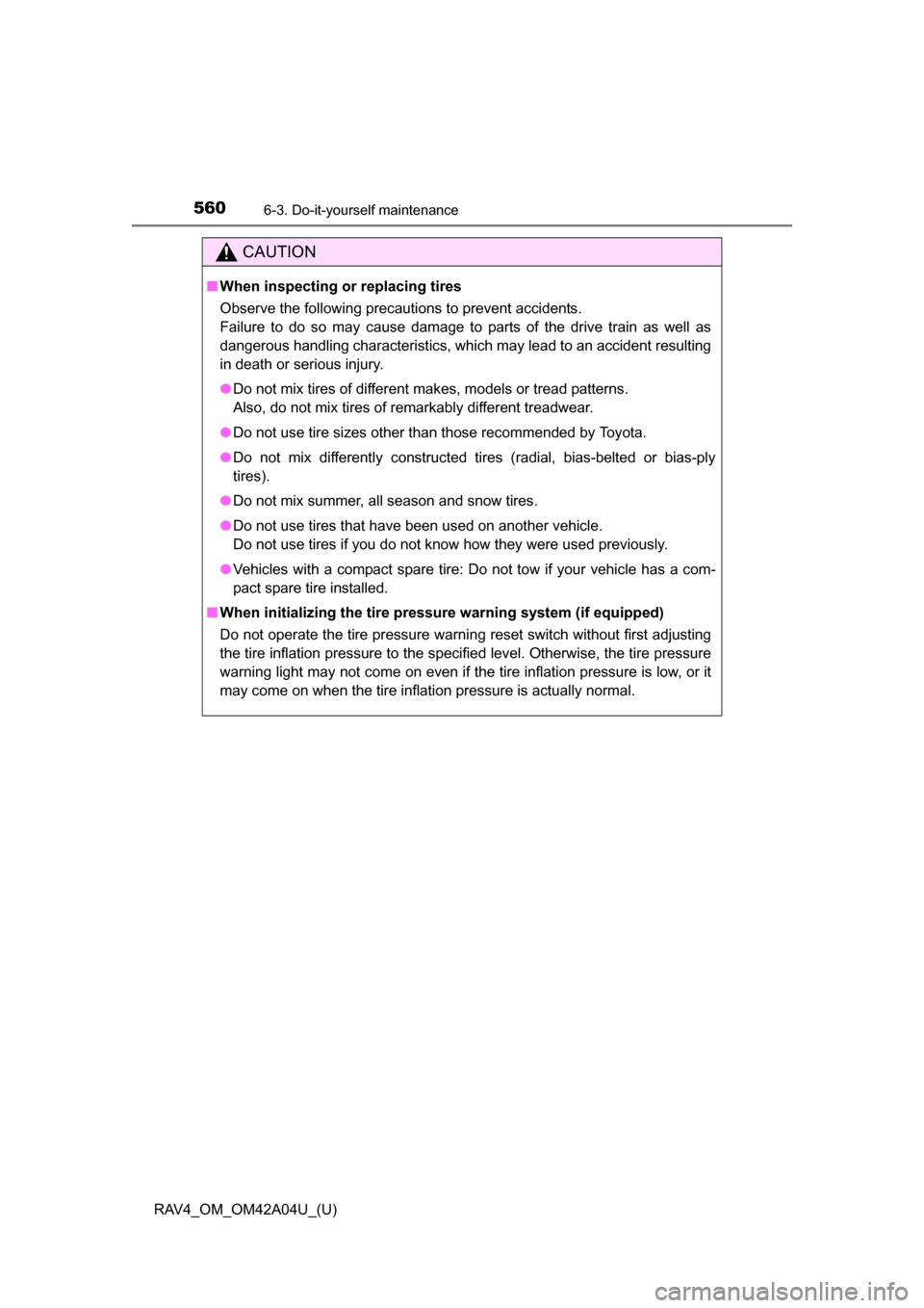 TOYOTA RAV4 2014 XA40 / 4.G Owners Manual 560
RAV4_OM_OM42A04U_(U)
6-3. Do-it-yourself maintenance
CAUTION
■When inspecting or replacing tires
Observe the following precautions to prevent accidents.
Failure to do so may cause damage to part TOYOTA RAV4 2014 XA40 / 4.G Owners Manual 560
RAV4_OM_OM42A04U_(U)
6-3. Do-it-yourself maintenance
CAUTION
■When inspecting or replacing tires
Observe the following precautions to prevent accidents.
Failure to do so may cause damage to part