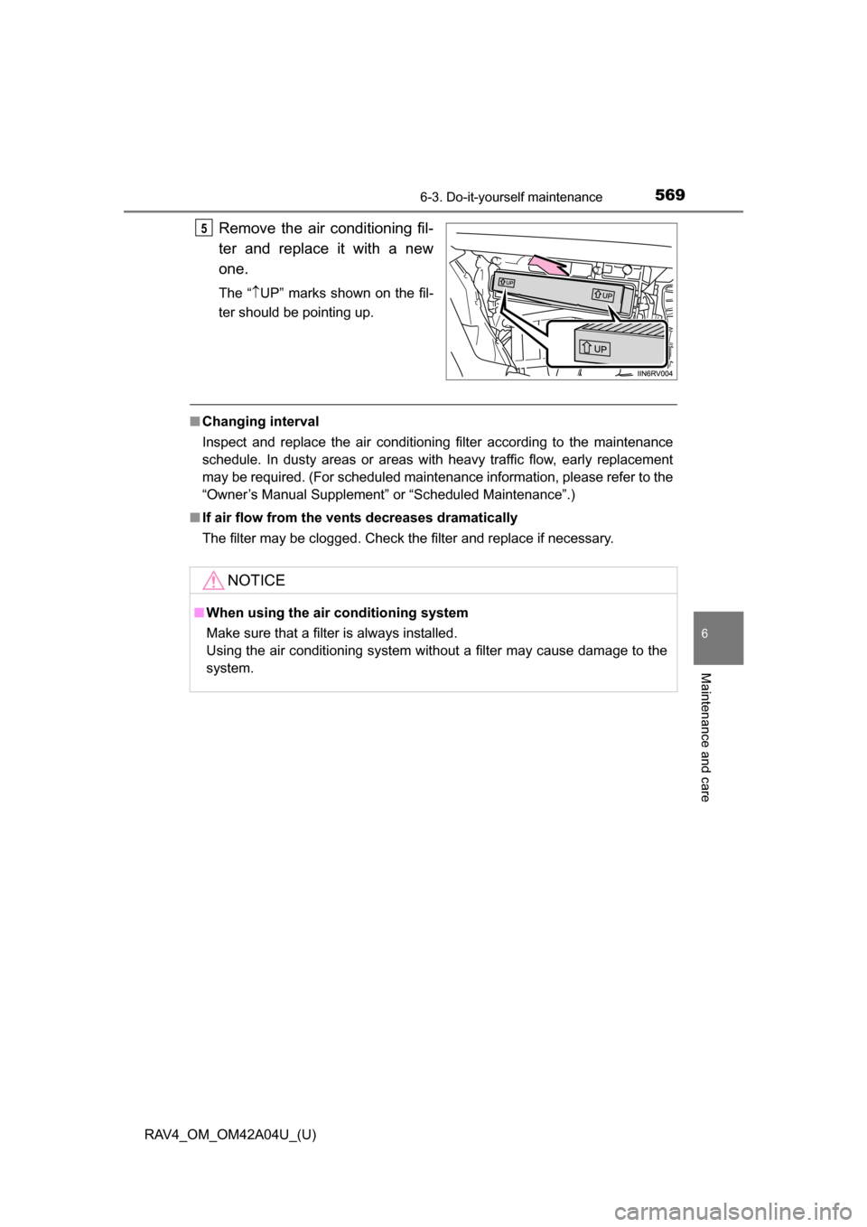 TOYOTA RAV4 2014 XA40 / 4.G Owners Manual RAV4_OM_OM42A04U_(U)
5696-3. Do-it-yourself maintenance
6
Maintenance and care
Remove the air conditioning fil-
ter and replace it with a new
one.
The “UP” marks shown on the fil-
ter should be TOYOTA RAV4 2014 XA40 / 4.G Owners Manual RAV4_OM_OM42A04U_(U)
5696-3. Do-it-yourself maintenance
6
Maintenance and care
Remove the air conditioning fil-
ter and replace it with a new
one.
The “UP” marks shown on the fil-
ter should be