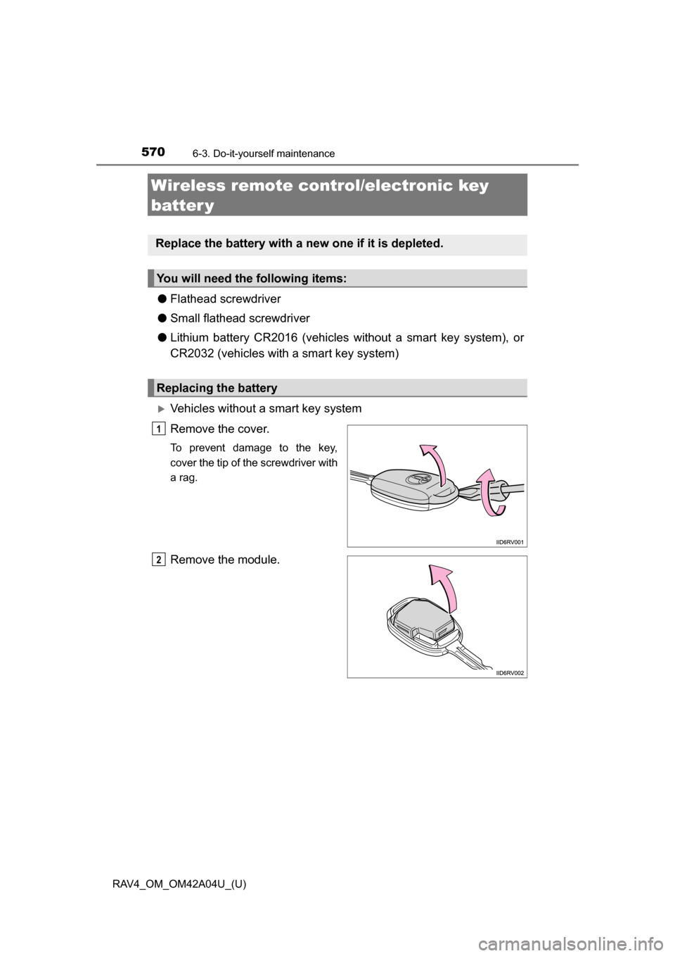 TOYOTA RAV4 2014 XA40 / 4.G Owners Manual 570
RAV4_OM_OM42A04U_(U)
6-3. Do-it-yourself maintenance
Wireless remote control/electronic key
batter y
●Flathead screwdriver
● Small flathead screwdriver
● Lithium battery CR2016 (vehicles wi TOYOTA RAV4 2014 XA40 / 4.G Owners Manual 570
RAV4_OM_OM42A04U_(U)
6-3. Do-it-yourself maintenance
Wireless remote control/electronic key
batter y
●Flathead screwdriver
● Small flathead screwdriver
● Lithium battery CR2016 (vehicles wi