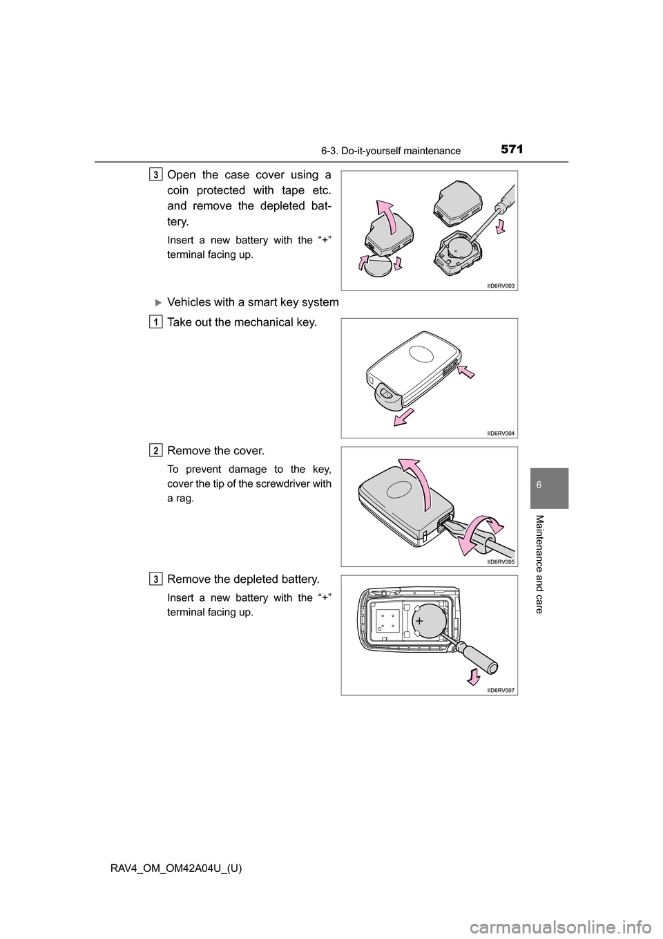 TOYOTA RAV4 2014 XA40 / 4.G Owners Manual RAV4_OM_OM42A04U_(U)
5716-3. Do-it-yourself maintenance
6
Maintenance and care
Open the case cover using a
coin protected with tape etc.
and remove the depleted bat-
tery.
Insert a new battery with th TOYOTA RAV4 2014 XA40 / 4.G Owners Manual RAV4_OM_OM42A04U_(U)
5716-3. Do-it-yourself maintenance
6
Maintenance and care
Open the case cover using a
coin protected with tape etc.
and remove the depleted bat-
tery.
Insert a new battery with th