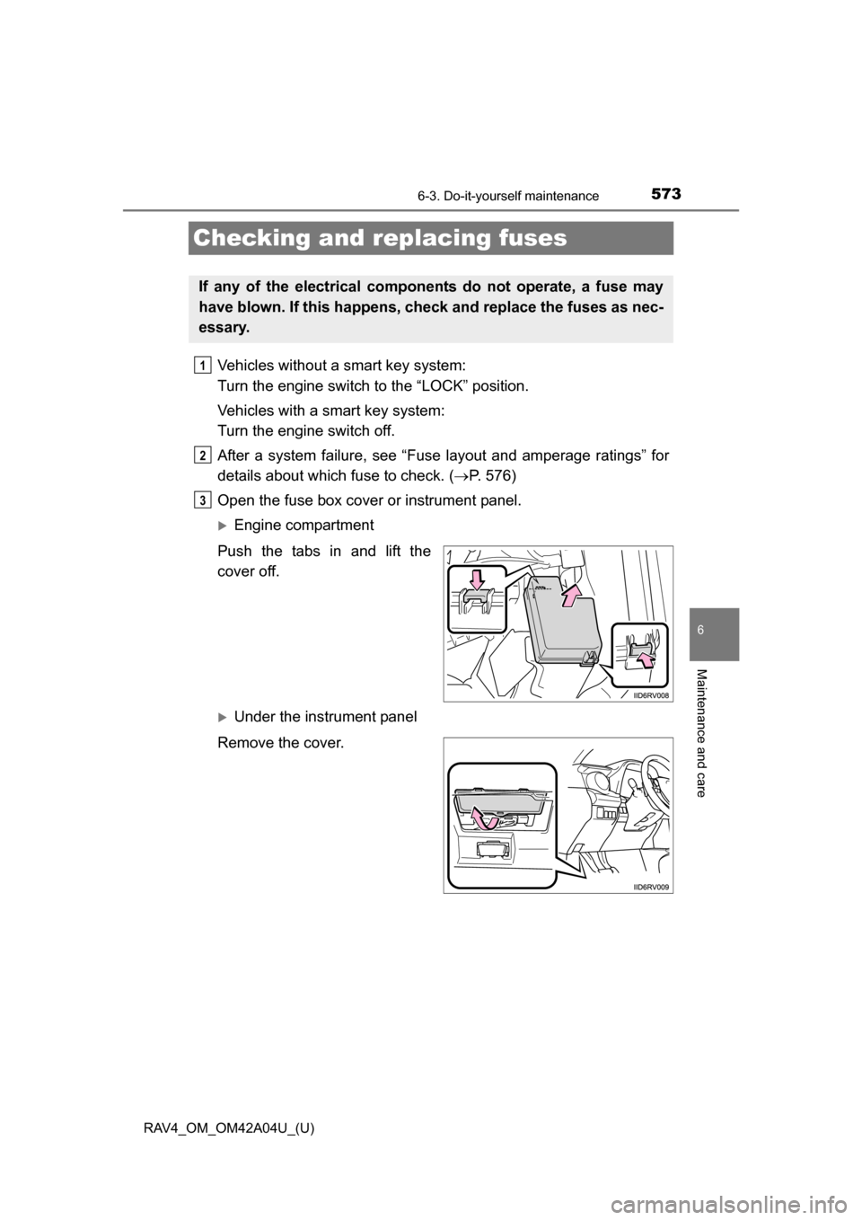 TOYOTA RAV4 2014 XA40 / 4.G Owners Manual 573
RAV4_OM_OM42A04U_(U)
6-3. Do-it-yourself maintenance
6
Maintenance and care
Checking and replacing fuses
Vehicles without a smart key system:
Turn the engine switch to the “LOCK” position.
Ve TOYOTA RAV4 2014 XA40 / 4.G Owners Manual 573
RAV4_OM_OM42A04U_(U)
6-3. Do-it-yourself maintenance
6
Maintenance and care
Checking and replacing fuses
Vehicles without a smart key system:
Turn the engine switch to the “LOCK” position.
Ve
