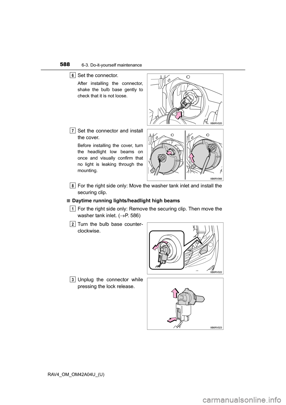 TOYOTA RAV4 2014 XA40 / 4.G Owners Manual 588
RAV4_OM_OM42A04U_(U)
6-3. Do-it-yourself maintenance
Set the connector.
After installing the connector,
shake the bulb base gently to
check that it is not loose.
Set the connector and install
the 